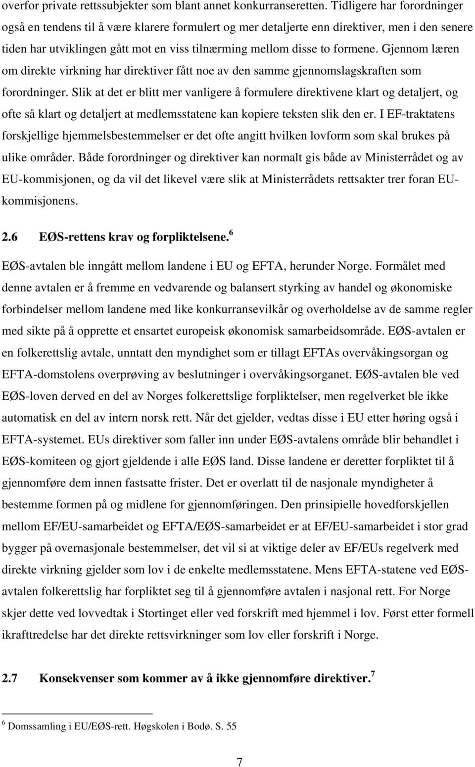 Gjennom læren om direkte virkning har direktiver fått noe av den samme gjennomslagskraften som forordninger.