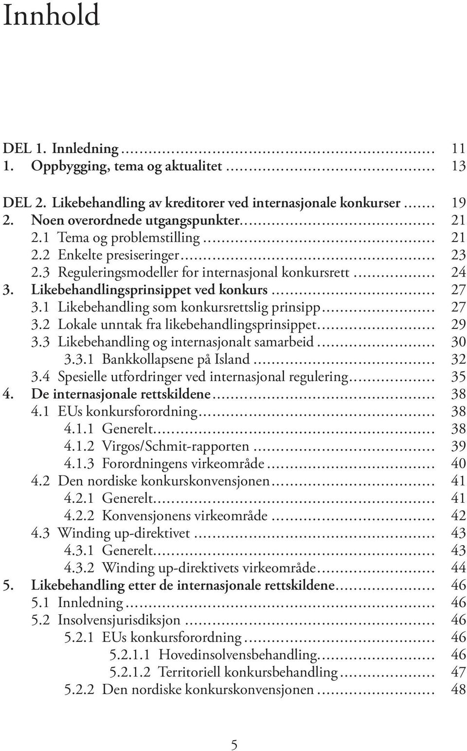 1 Likebehandling som konkursrettslig prinsipp... 27 3.2 Lokale unntak fra likebehandlingsprinsippet... 29 3.3 Likebehandling og internasjonalt samarbeid... 30 3.3.1 Bankkollapsene på Island... 32 3.