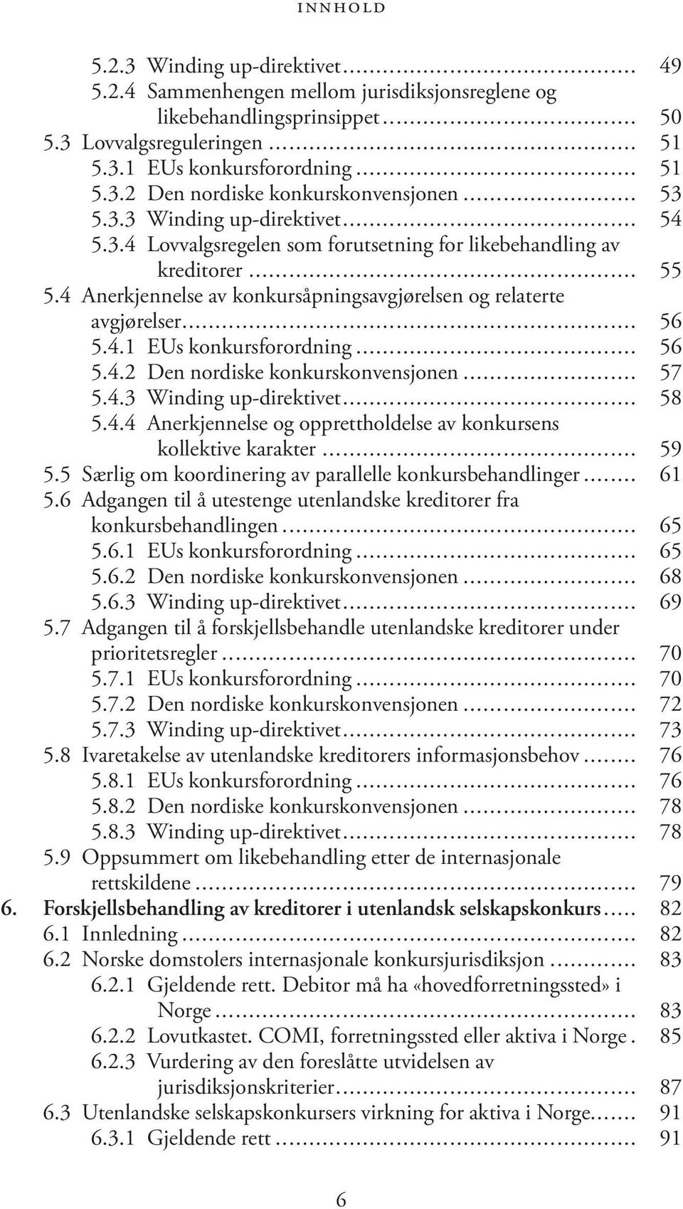 .. 56 5.4.2 Den nordiske konkurskonvensjonen... 57 5.4.3 Winding up-direktivet... 58 5.4.4 Anerkjennelse og opprettholdelse av konkursens kollektive karakter... 59 5.