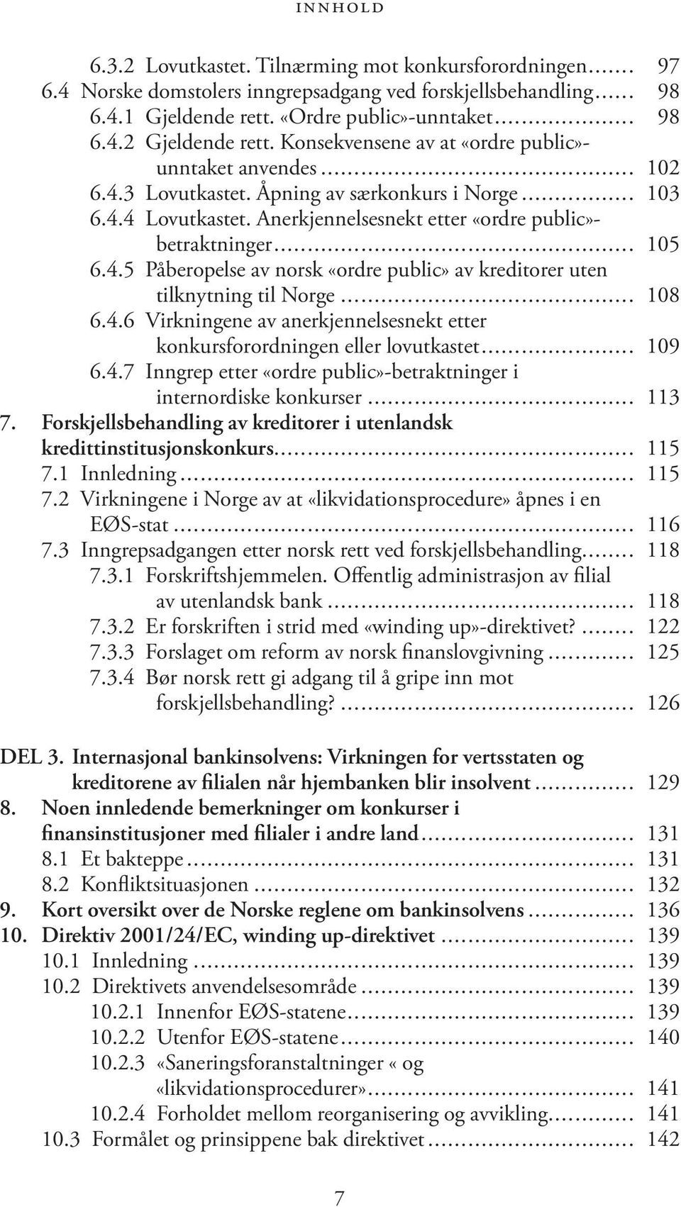 4.5 Påberopelse av norsk «ordre public» av kreditorer uten tilknytning til Norge... 108 6.4.6 Virkningene av anerkjennelsesnekt etter konkursforordningen eller lovutkastet... 109 6.4.7 Inngrep etter «ordre public»-betraktninger i internordiske konkurser.
