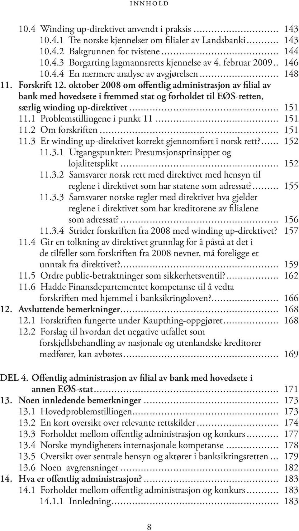 oktober 2008 om offentlig administrasjon av filial av bank med hovedsete i fremmed stat og forholdet til EØS-retten, særlig winding up-direktivet... 151 11.1 Problemstillingene i punkt 11... 151 11.2 Om forskriften.