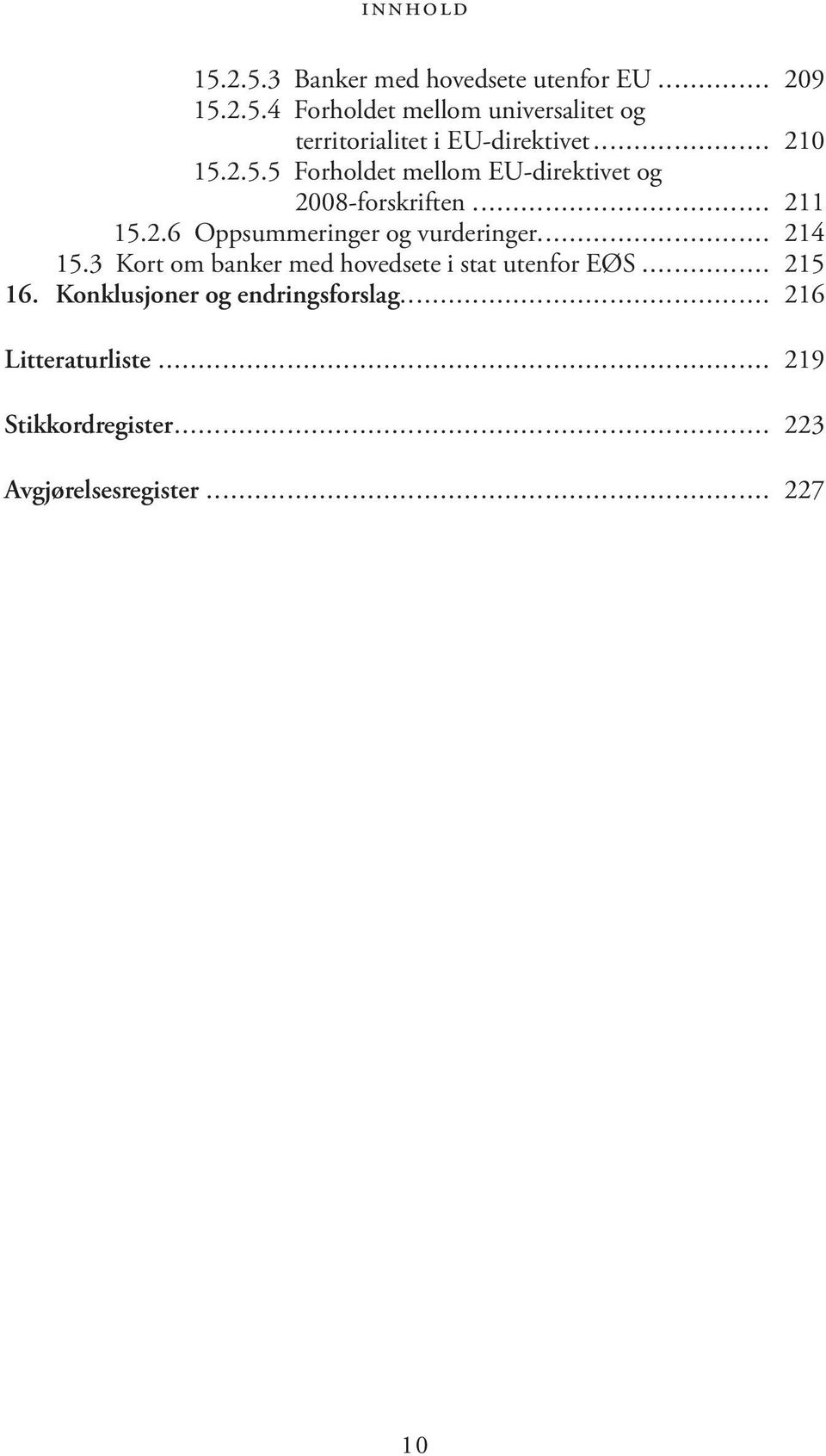 .. 214 15.3 Kort om banker med hovedsete i stat utenfor EØS... 215 16. Konklusjoner og endringsforslag.