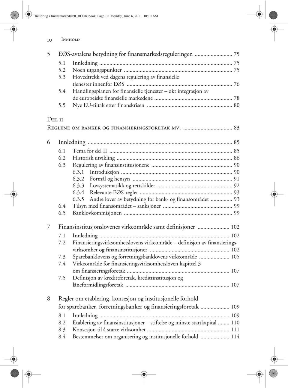 4 Handlingsplanen for finansielle tjenester økt integrasjon av de europeiske finansielle markedene... 78 5.5 Nye EU-tiltak etter finanskrisen... 80 Del ii Reglene om banker og finansieringsforetak mv.