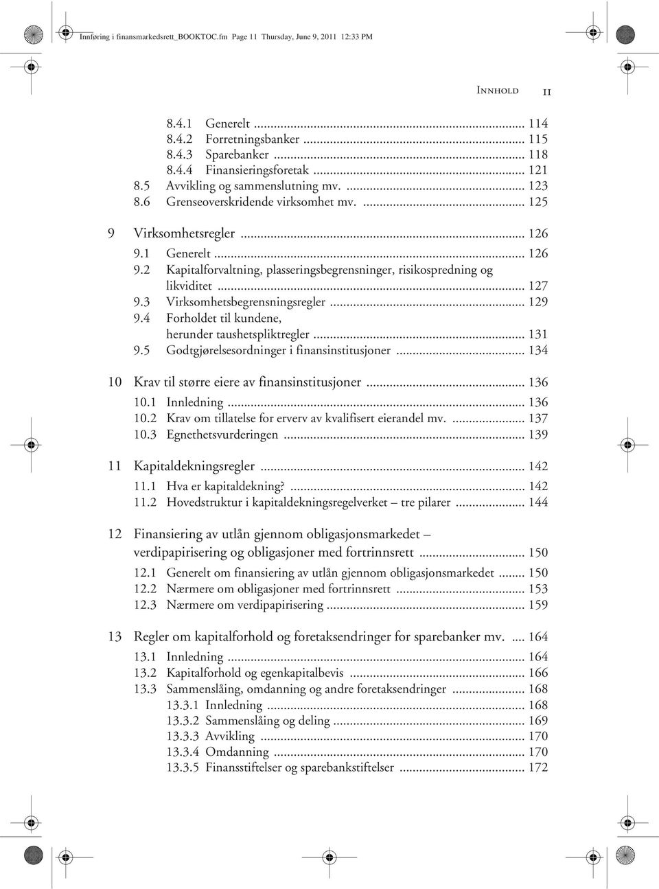 .. 127 9.3 Virksomhetsbegrensningsregler... 129 9.4 Forholdet til kundene, herunder taushetspliktregler... 131 9.5 Godtgjørelsesordninger i finansinstitusjoner.