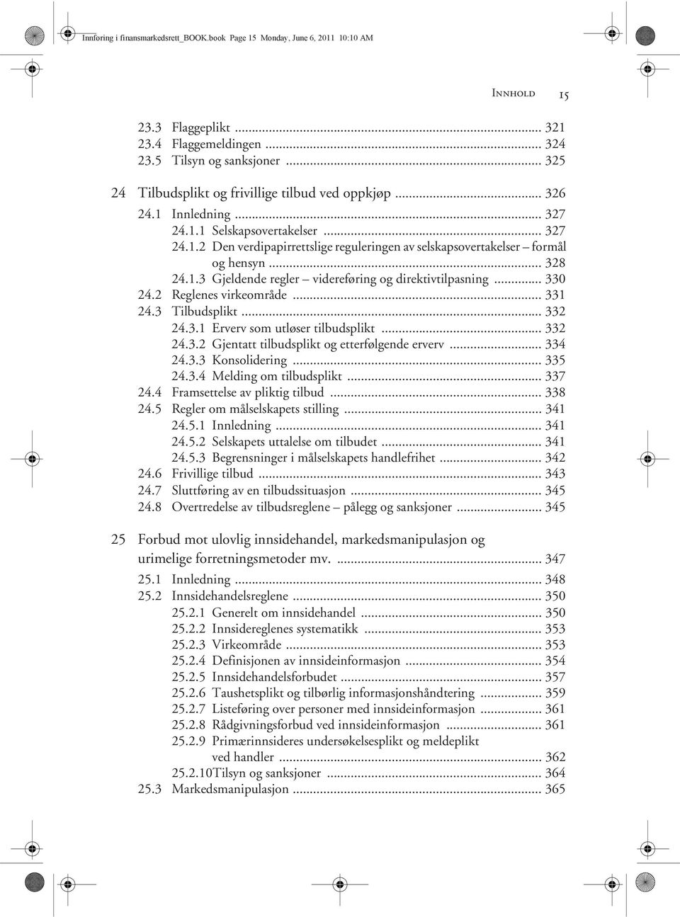 .. 328 24.1.3 Gjeldende regler videreføring og direktivtilpasning... 330 24.2 Reglenes virkeområde... 331 24.3 Tilbudsplikt... 332 24.3.1 Erverv som utløser tilbudsplikt... 332 24.3.2 Gjentatt tilbudsplikt og etterfølgende erverv.