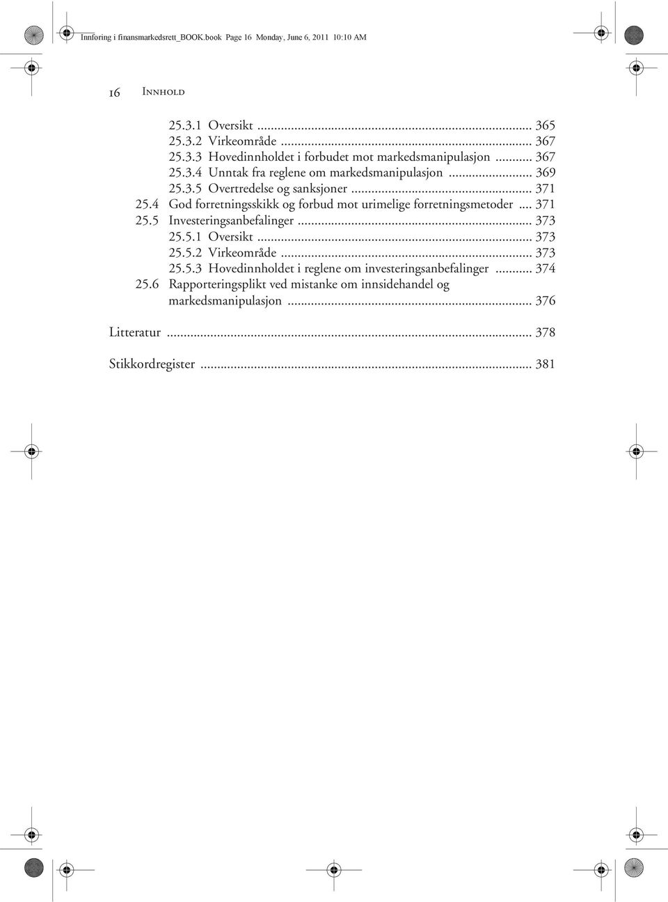 4 God forretningsskikk og forbud mot urimelige forretningsmetoder... 371 25.5 Investeringsanbefalinger... 373 25.5.1 Oversikt... 373 25.5.2 Virkeområde... 373 25.5.3 Hovedinnholdet i reglene om investeringsanbefalinger.