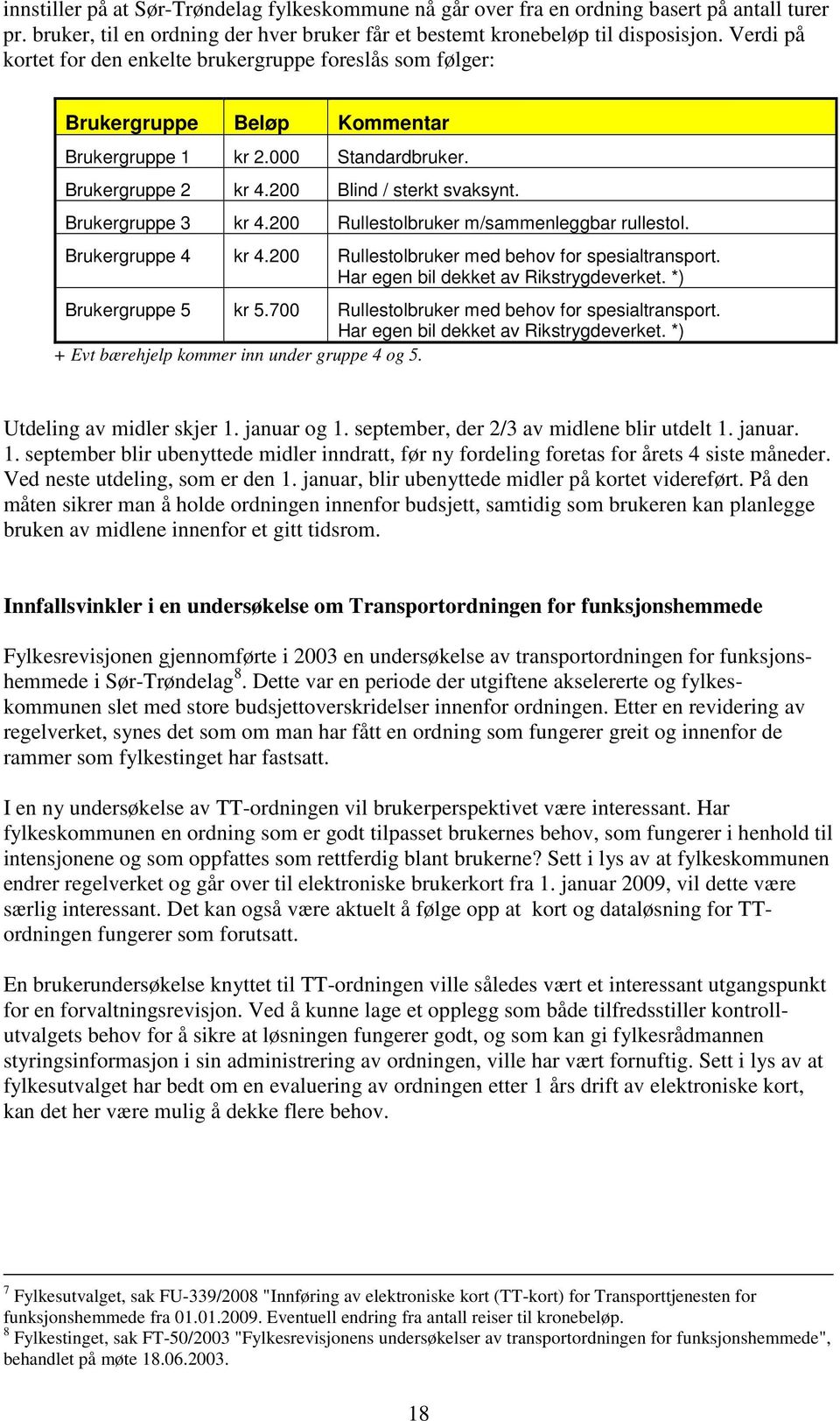 Brukergruppe 3 kr 4.200 Rullestolbruker m/sammenleggbar rullestol. Brukergruppe 4 kr 4.200 Rullestolbruker med behov for spesialtransport. Har egen bil dekket av Rikstrygdeverket.