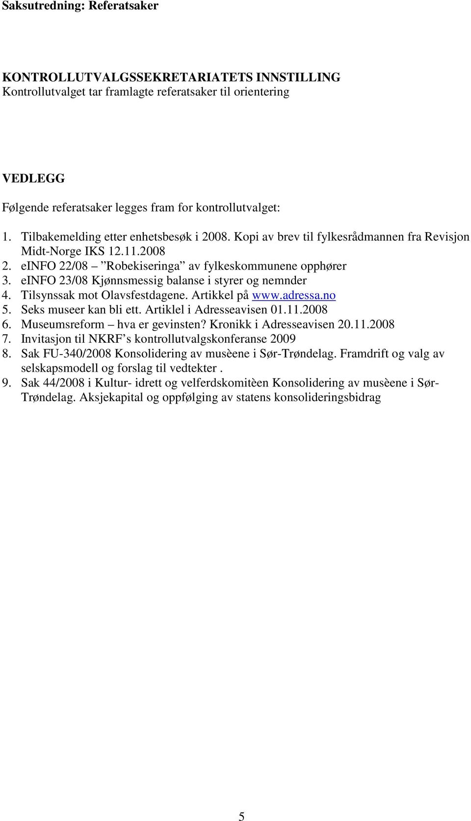 Tilsynssak mot Olavsfestdagene. Artikkel på www.adressa.no 5. Seks museer kan bli ett. Artiklel i Adresseavisen 01.11.2008 6. Museumsreform hva er gevinsten? Kronikk i Adresseavisen 20.11.2008 7.