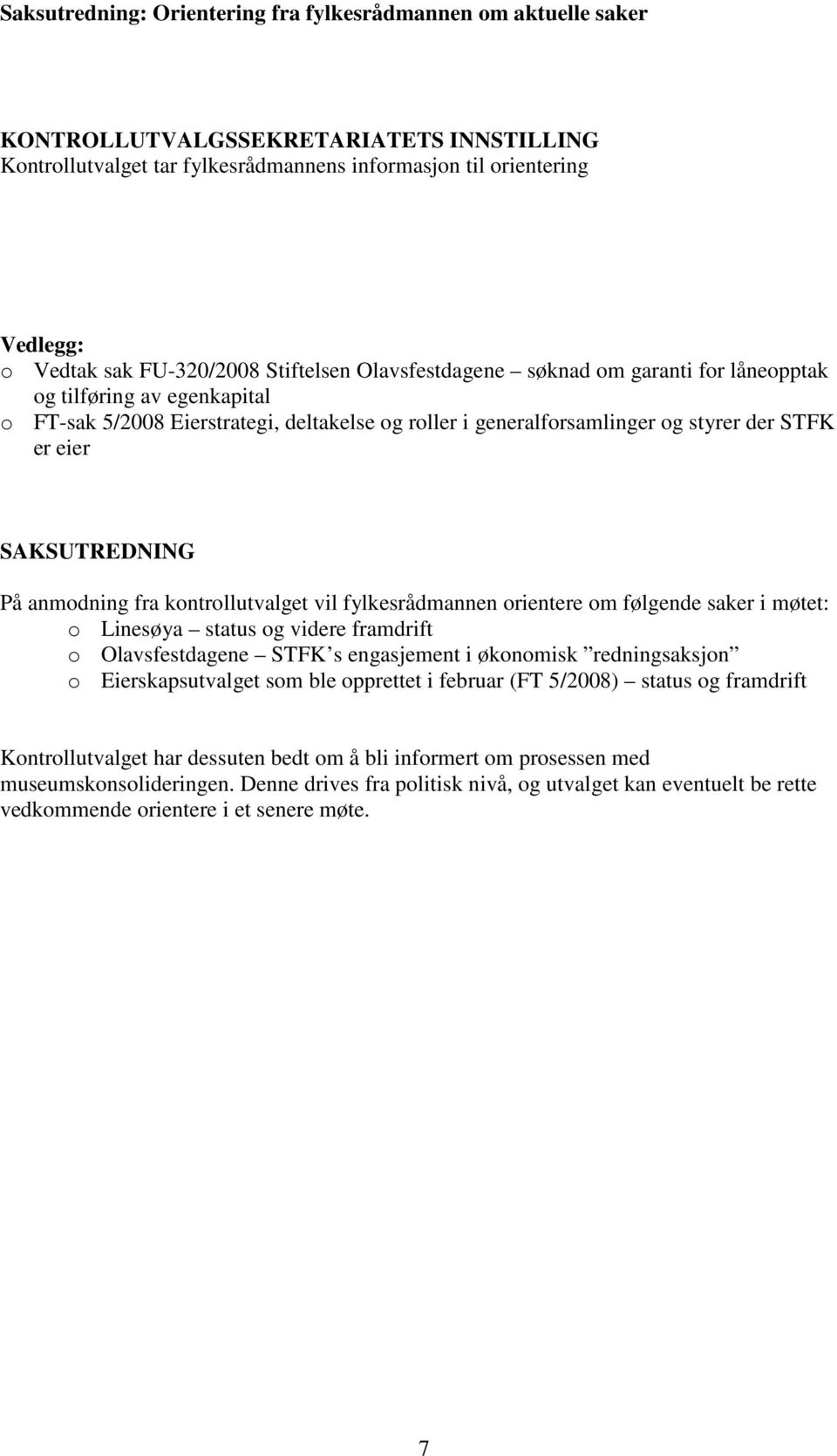 kontrollutvalget vil fylkesrådmannen orientere om følgende saker i møtet: o Linesøya status og videre framdrift o Olavsfestdagene STFK s engasjement i økonomisk redningsaksjon o Eierskapsutvalget som