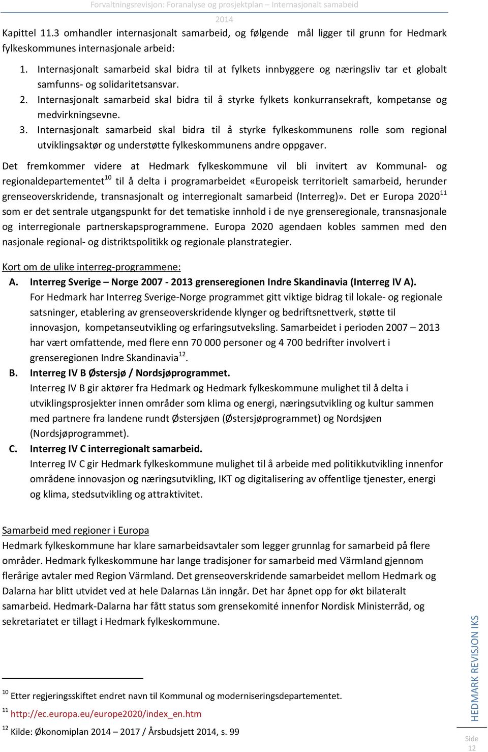 Internasjonalt samarbeid skal bidra til å styrke fylkets konkurransekraft, kompetanse og medvirkningsevne. 3.