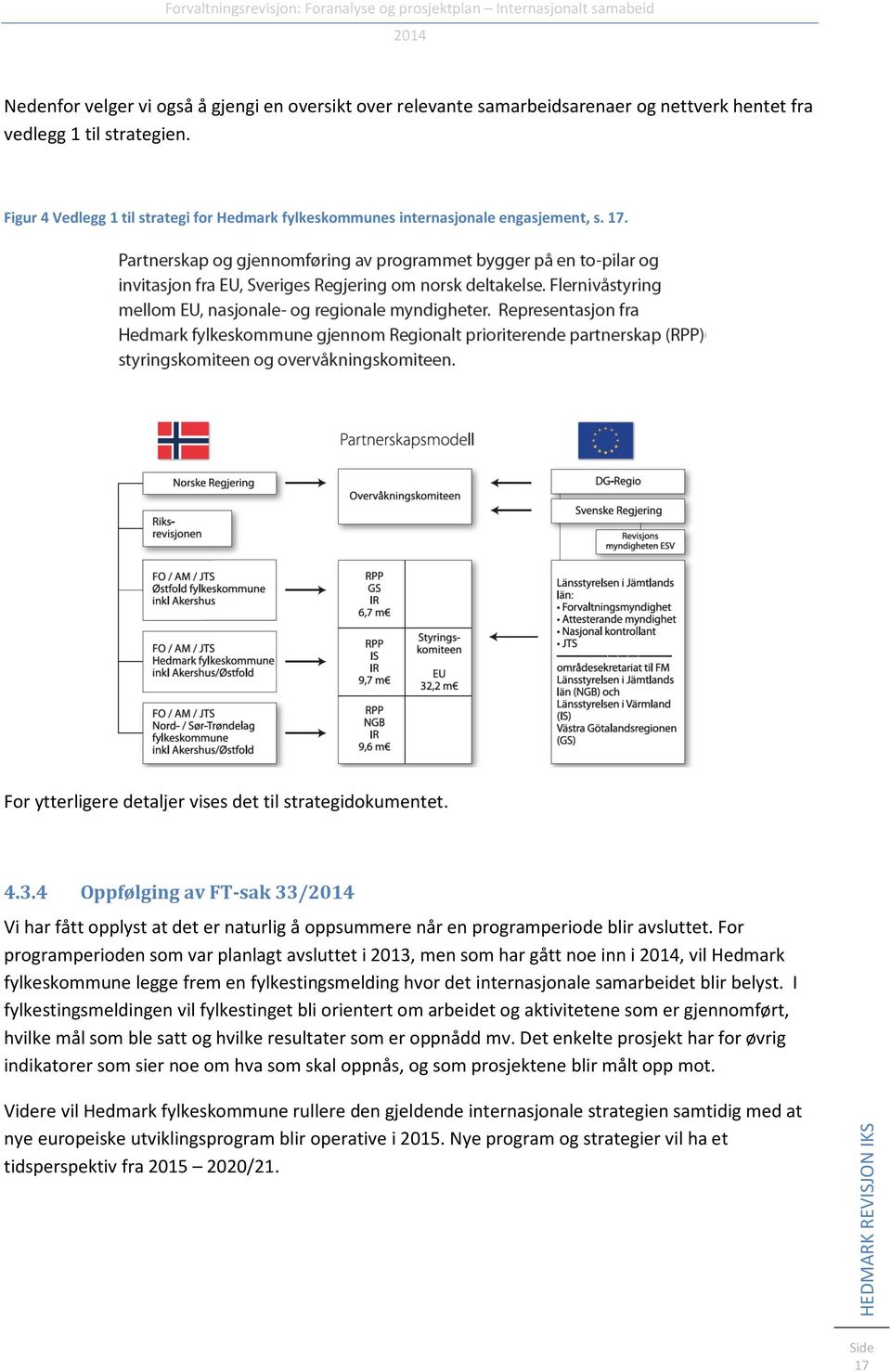 4 Oppfølging av FT-sak 33/ Vi har fått opplyst at det er naturlig å oppsummere når en programperiode blir avsluttet.