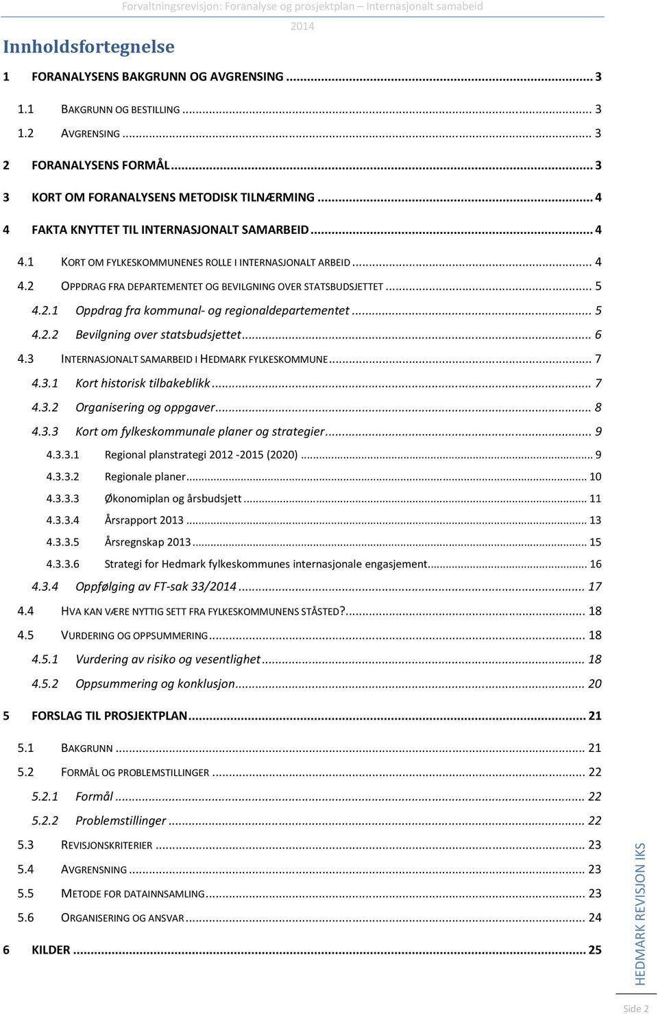 .. 5 4.2.1 Oppdrag fra kommunal- og regionaldepartementet... 5 4.2.2 Bevilgning over statsbudsjettet... 6 4.3 INTERNASJONALT SAMARBEID I HEDMARK FYLKESKOMMUNE... 7 4.3.1 Kort historisk tilbakeblikk.