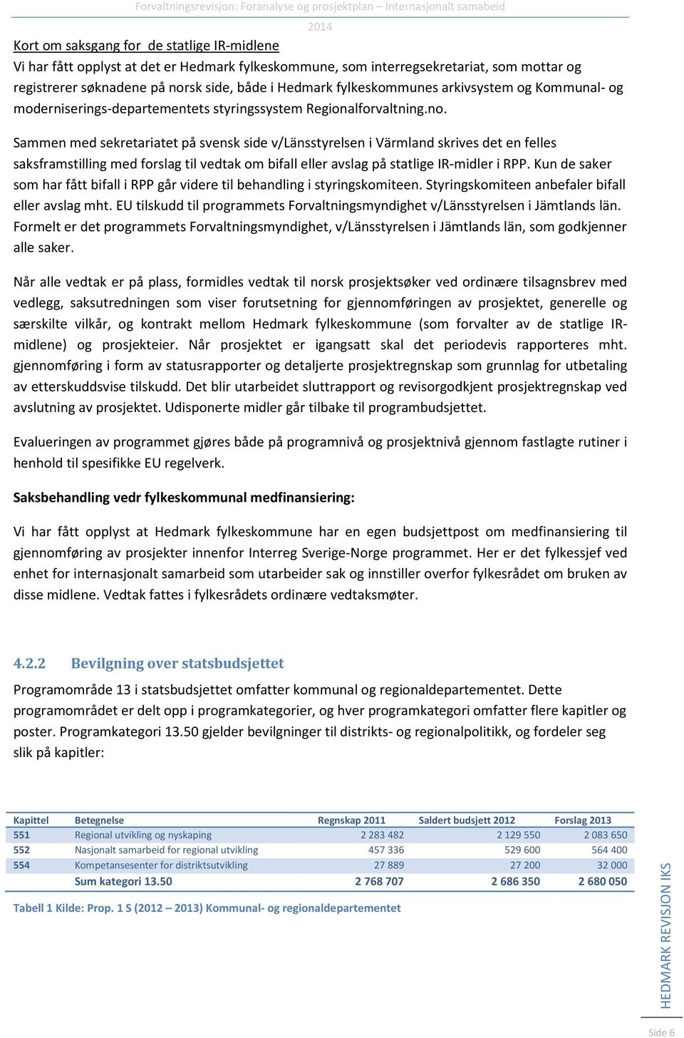 Sammen med sekretariatet på svensk side v/länsstyrelsen i Värmland skrives det en felles saksframstilling med forslag til vedtak om bifall eller avslag på statlige IR-midler i RPP.