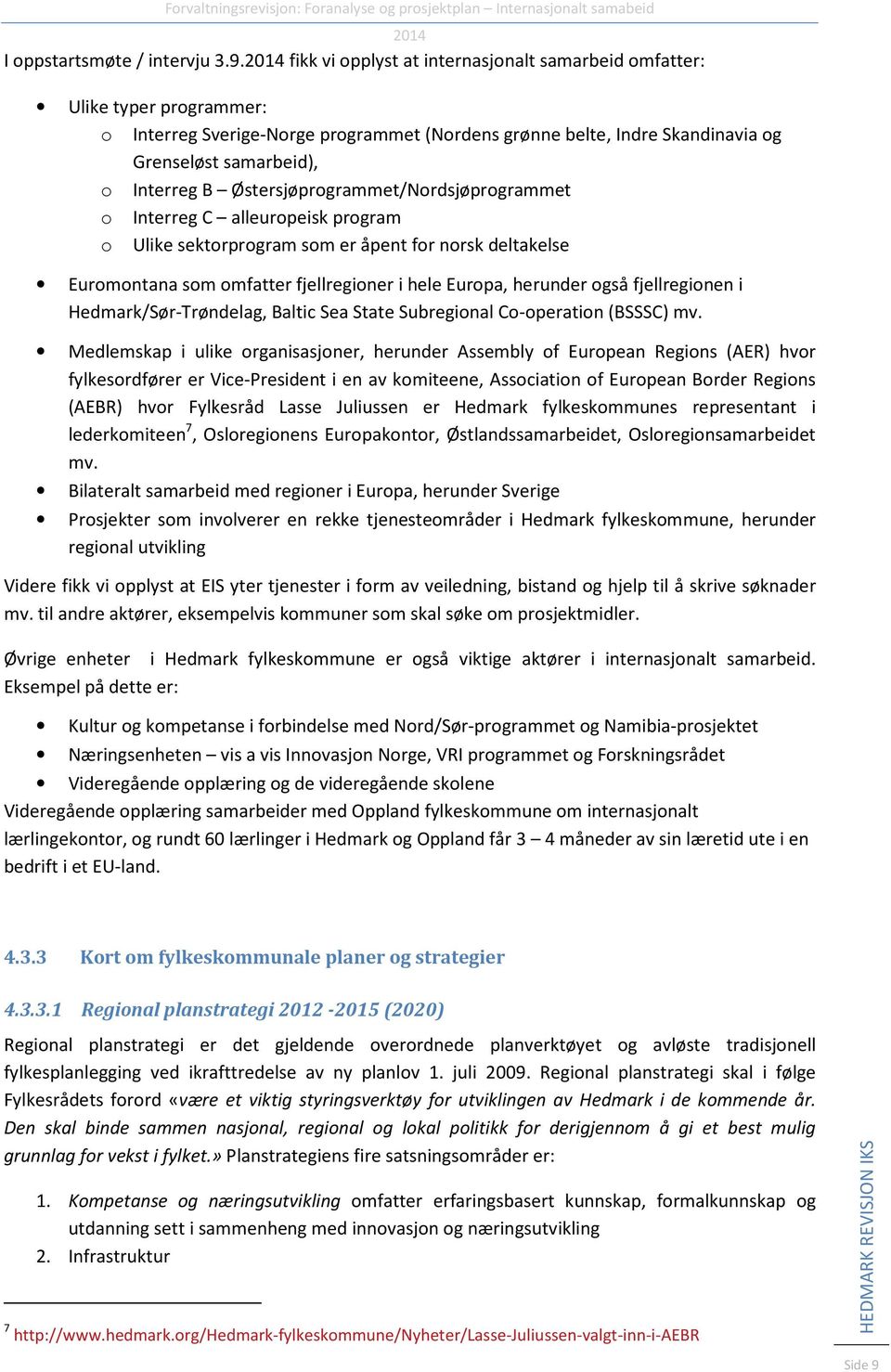 Østersjøprogrammet/Nordsjøprogrammet o Interreg C alleuropeisk program o Ulike sektorprogram som er åpent for norsk deltakelse Euromontana som omfatter fjellregioner i hele Europa, herunder også