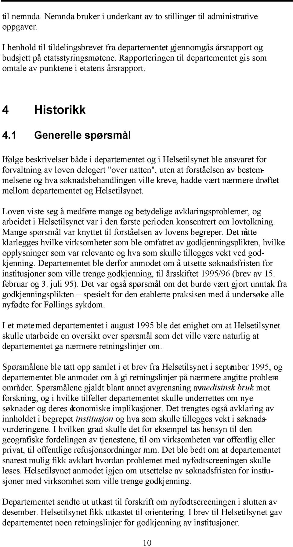 1 Generelle spørsmål Ifølge beskrivelser både i departementet og i Helsetilsynet ble ansvaret for forvaltning av loven delegert "over natten", uten at forståelsen av bestemmelsene og hva