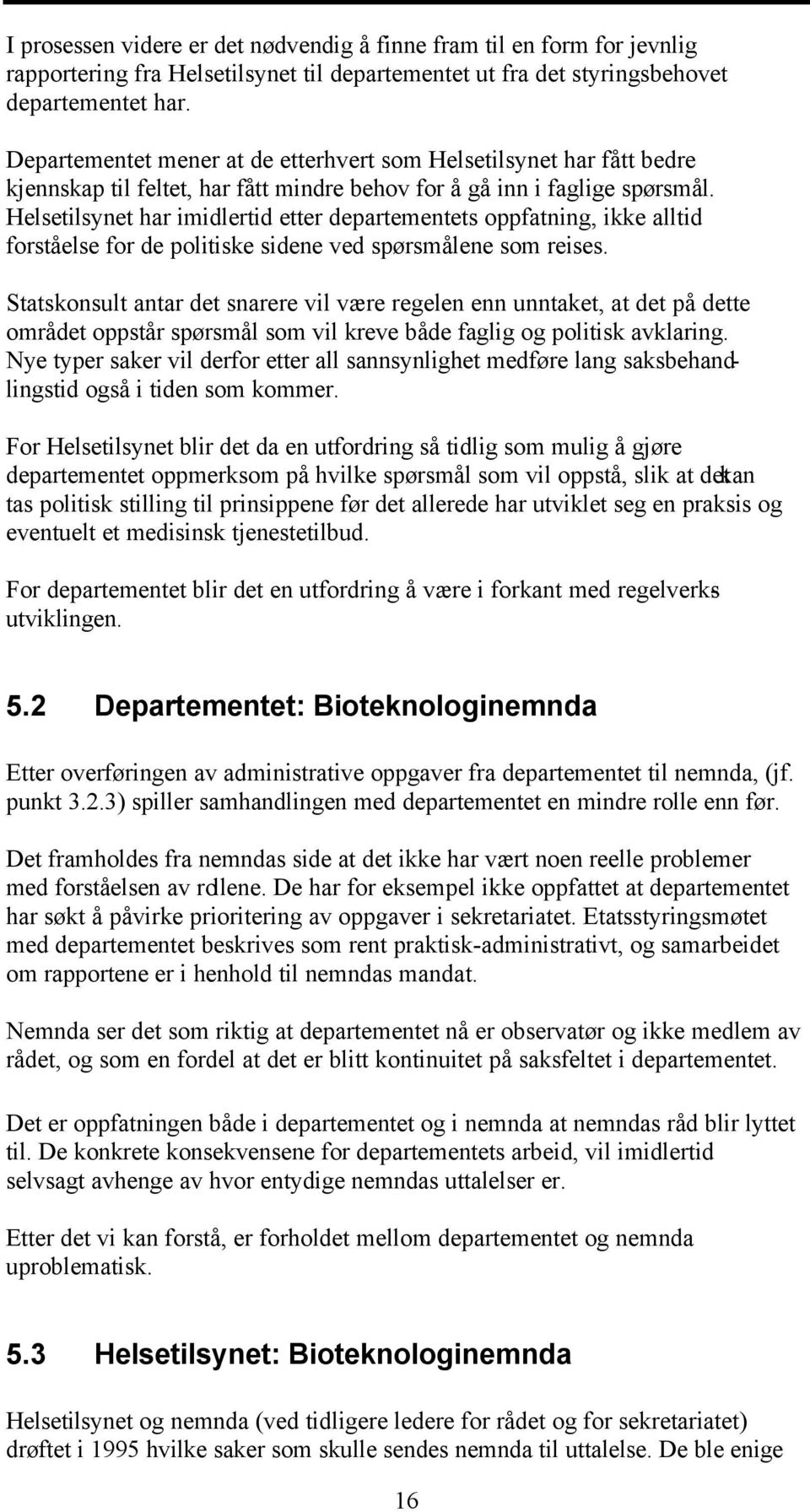 Helsetilsynet har imidlertid etter departementets oppfatning, ikke alltid forståelse for de politiske sidene ved spørsmålene som reises.