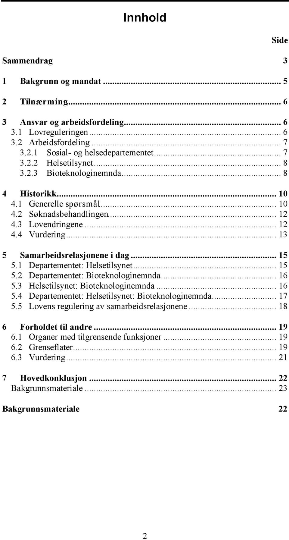 1 Departementet: Helsetilsynet... 15 5.2 Departementet: Bioteknologinemnda... 16 5.3 Helsetilsynet: Bioteknologinemnda... 16 5.4 Departementet: Helsetilsynet: Bioteknologinemnda... 17 5.