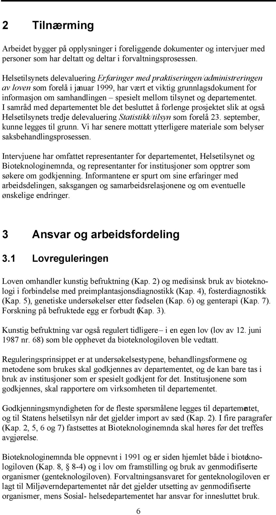 tilsynet og departementet. I samråd med departementet ble det besluttet å forlenge prosjektet slik at også Helsetilsynets tredje delevaluering Statistikk/tilsyn som forelå 23.