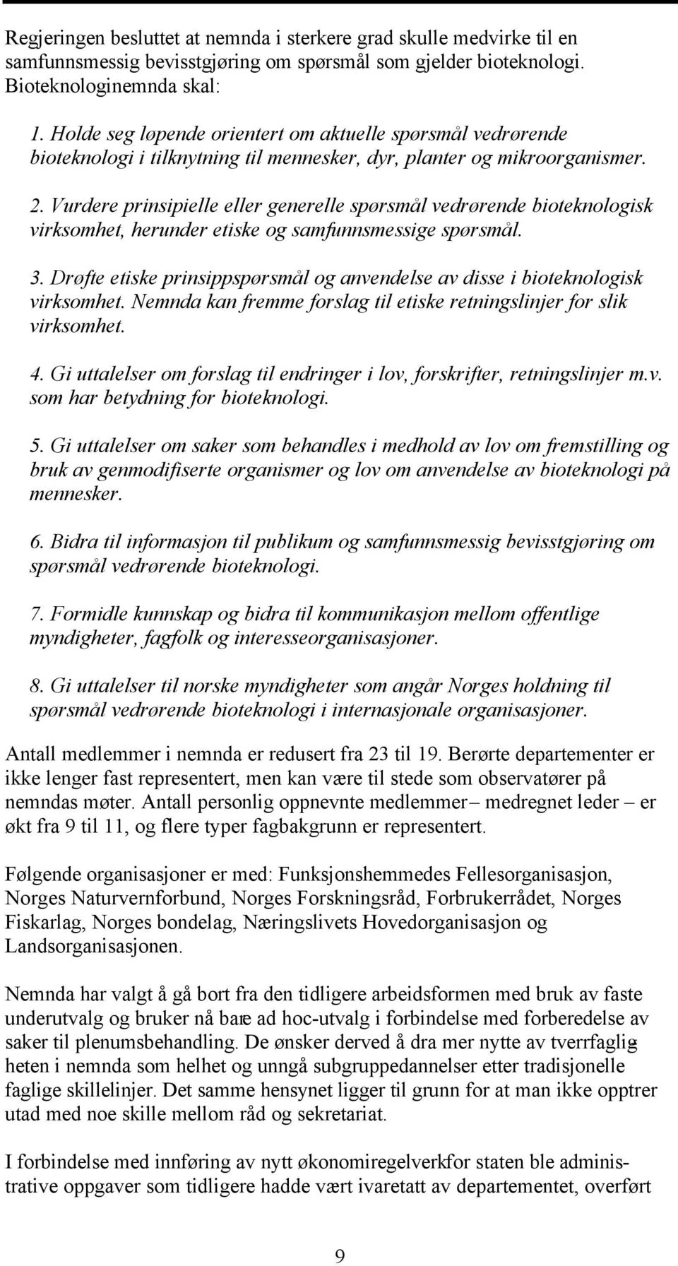 Vurdere prinsipielle eller generelle spørsmål vedrørende bioteknologisk virksomhet, herunder etiske og samfunnsmessige spørsmål. 3.