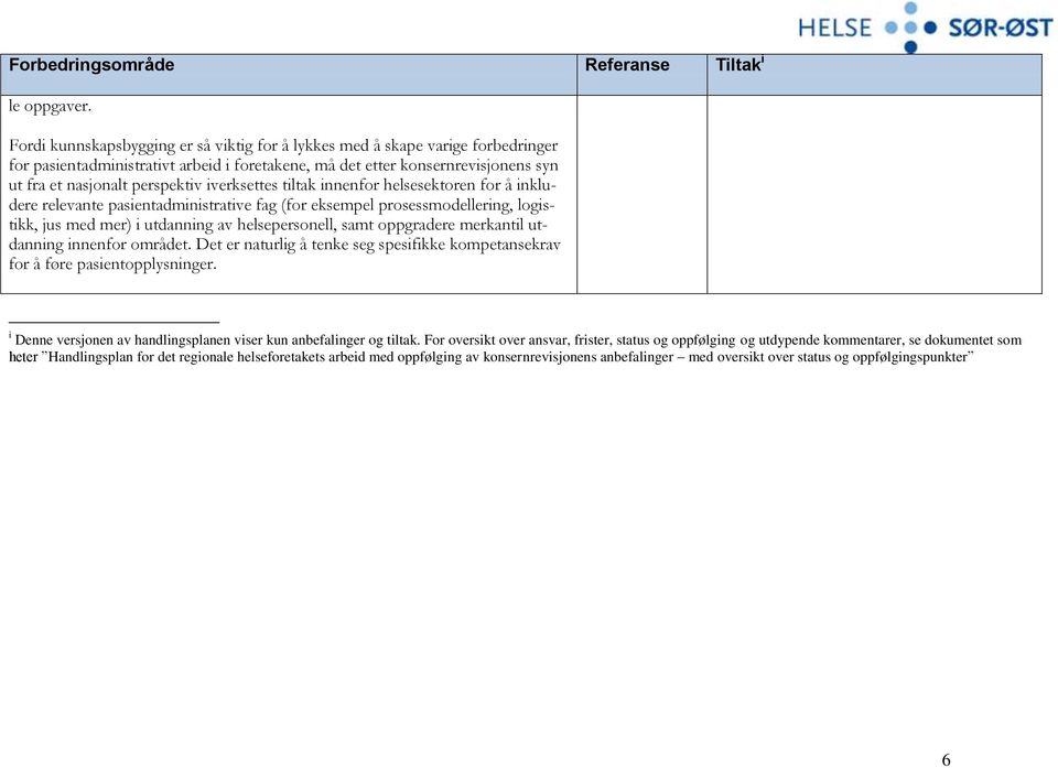 iverksettes tiltak innenfor helsesektoren for å inkludere relevante pasientadministrative fag (for eksempel prosessmodellering, logistikk, jus med mer) i utdanning av helsepersonell, samt oppgradere