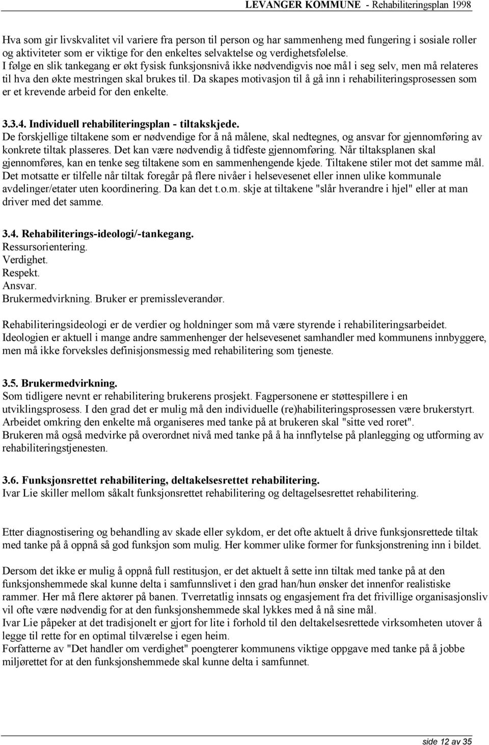 Da skapes motivasjon til å gå inn i rehabiliteringsprosessen som er et krevende arbeid for den enkelte. 3.3.4. Individuell rehabiliteringsplan - tiltakskjede.