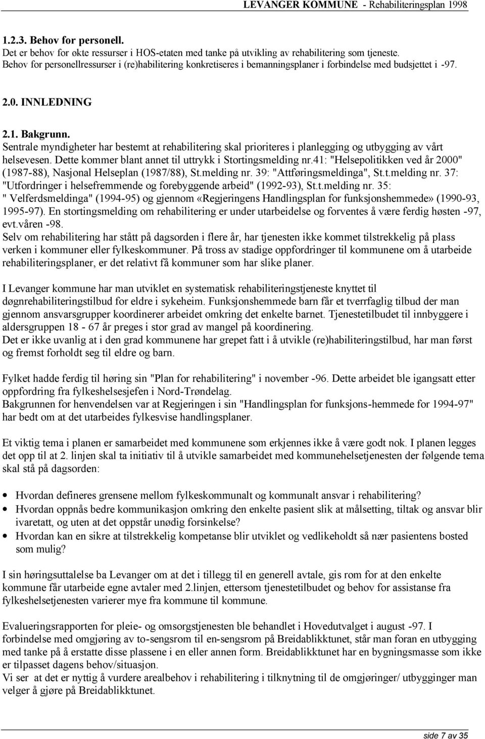 Sentrale myndigheter har bestemt at rehabilitering skal prioriteres i planlegging og utbygging av vårt helsevesen. Dette kommer blant annet til uttrykk i Stortingsmelding nr.