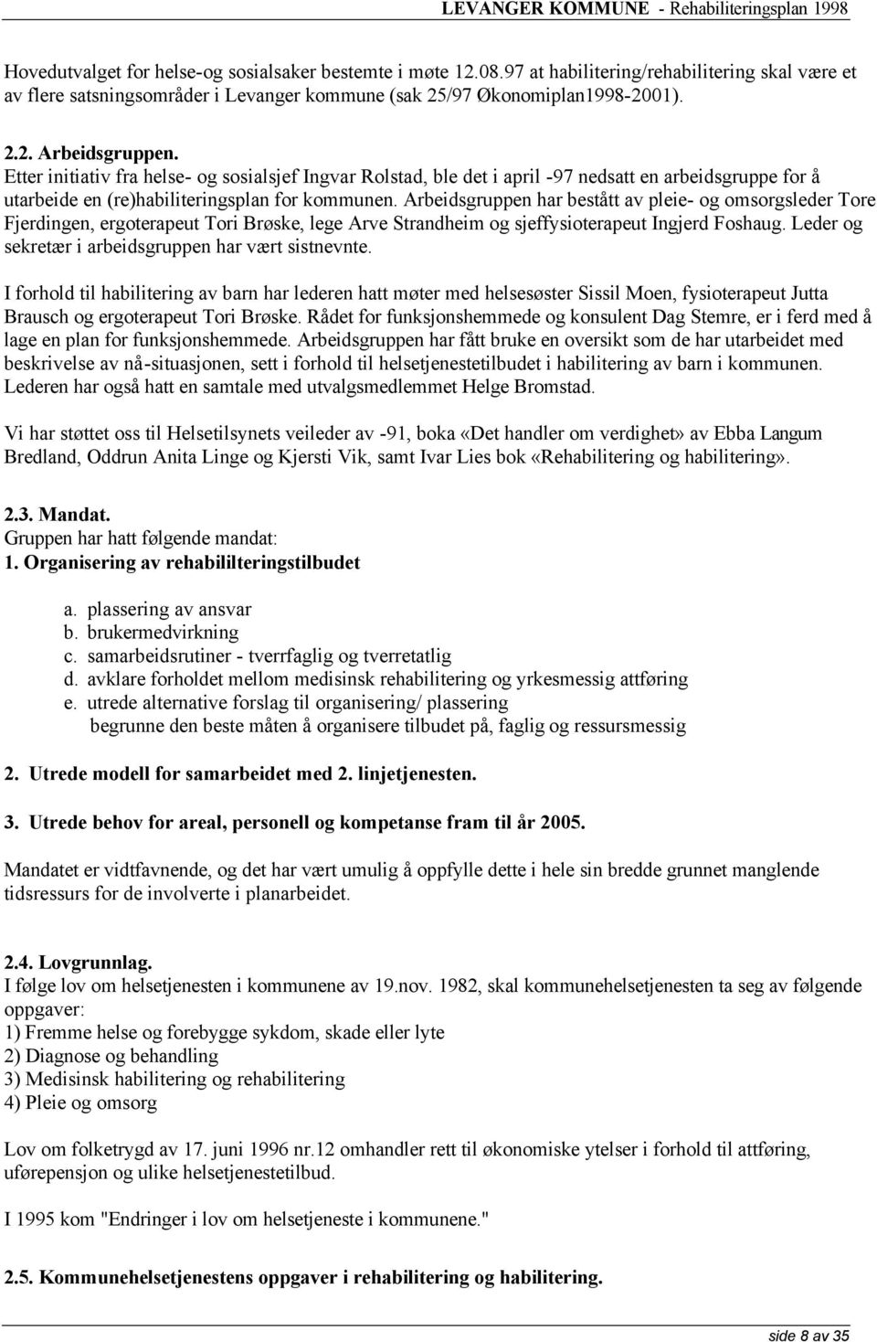 Arbeidsgruppen har bestått av pleie- og omsorgsleder Tore Fjerdingen, ergoterapeut Tori Brøske, lege Arve Strandheim og sjeffysioterapeut Ingjerd Foshaug.