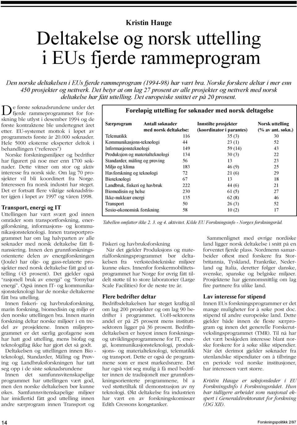 Det europeiske snittet er på 20 prosent. De første søknadsrundene under det fjerde rammeprogrammet for for - skning ble utlyst i desember 1994 og de første kontraktene ble undertegnet året etter.