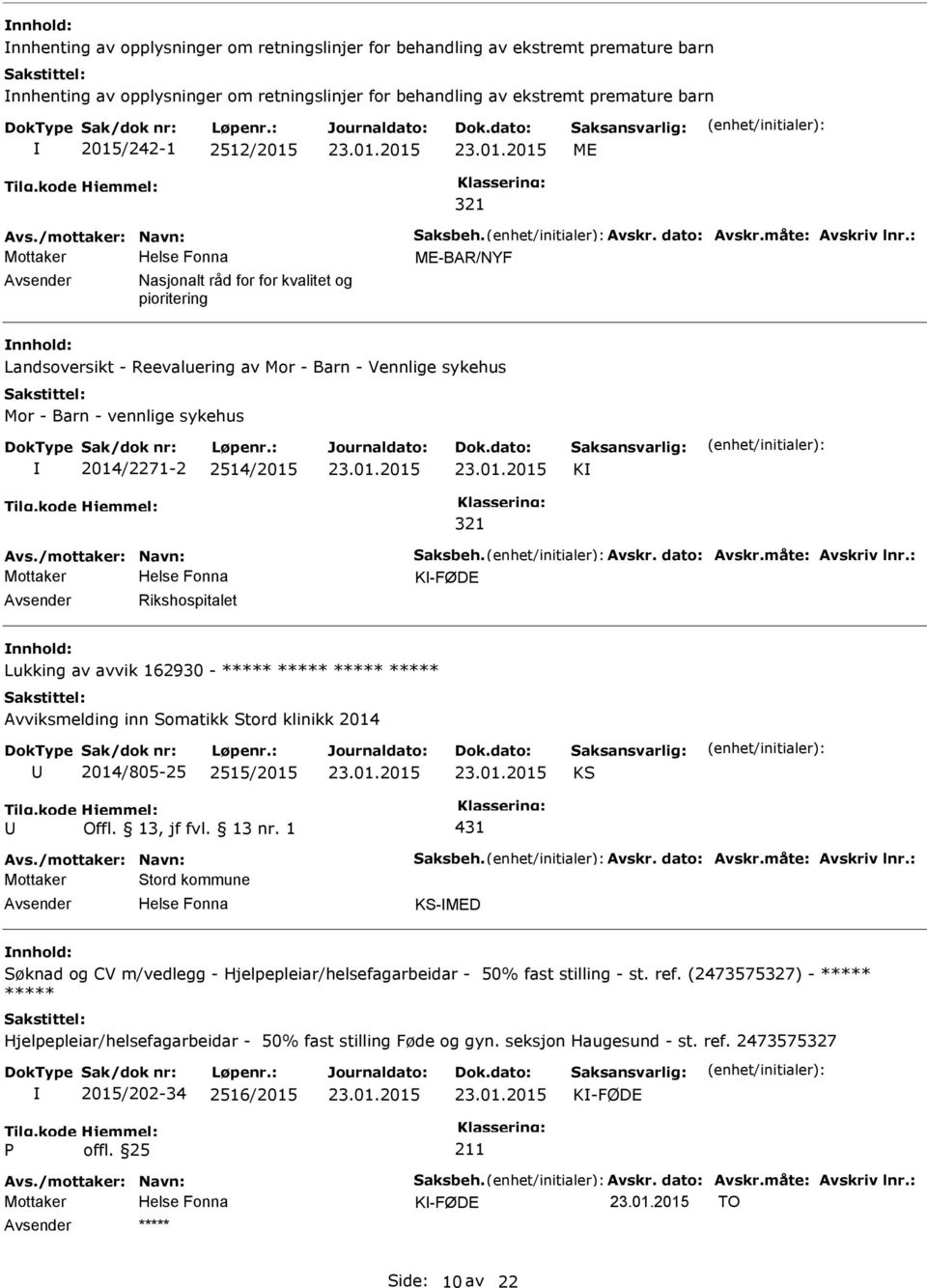 avvik 162930 - ***** ***** ***** ***** Avviksmelding inn Somatikk Stord klinikk 2014 2014/805-25 2515/2015 KS 431 Mottaker Stord kommune KS-D Søknad og CV m/vedlegg - Hjelpepleiar/helsefagarbeidar -