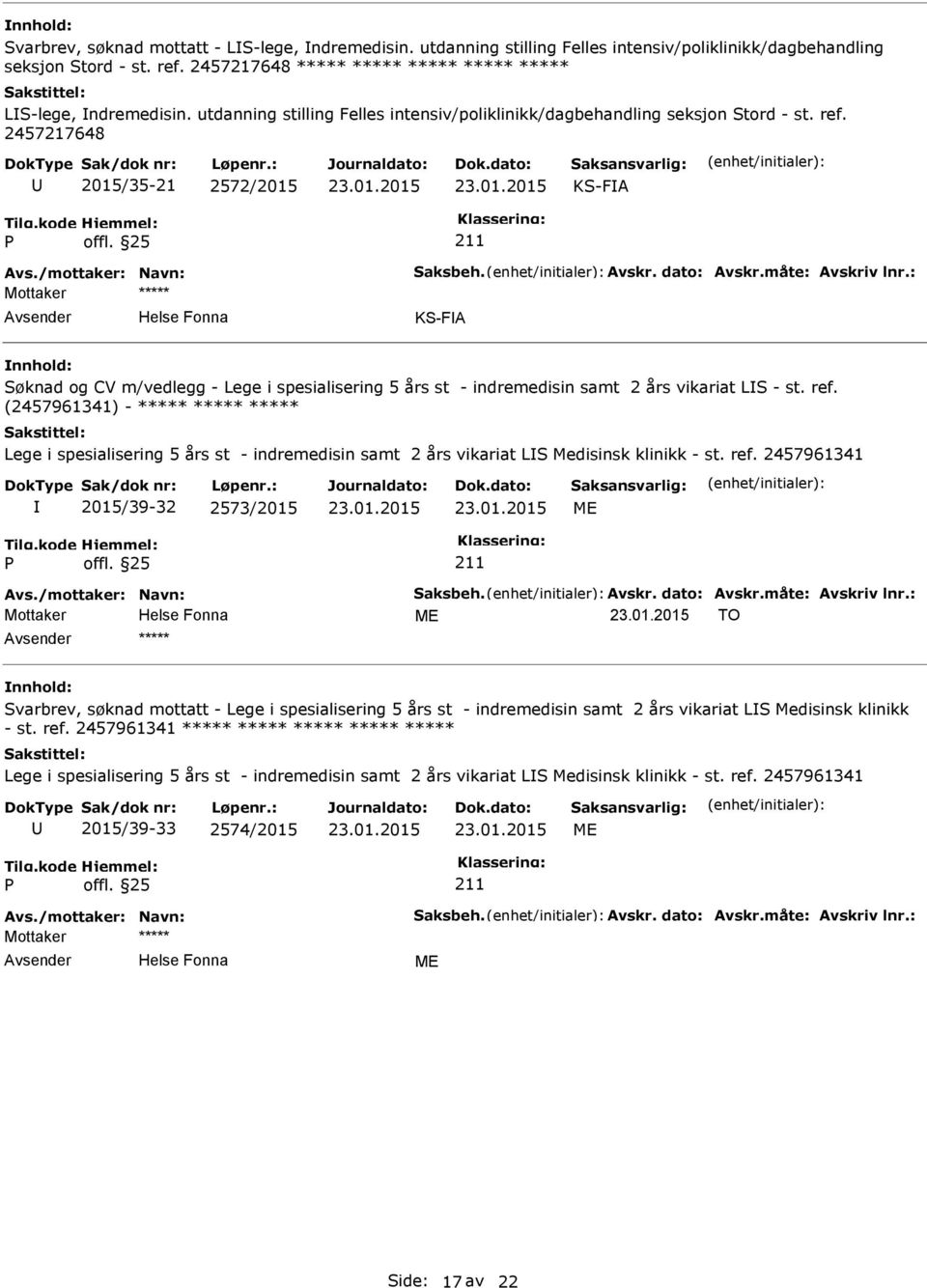 2457217648 2015/35-21 2572/2015 KS-FA KS-FA Søknad og CV m/vedlegg - Lege i spesialisering 5 års st - indremedisin samt 2 års vikariat LS - st. ref.