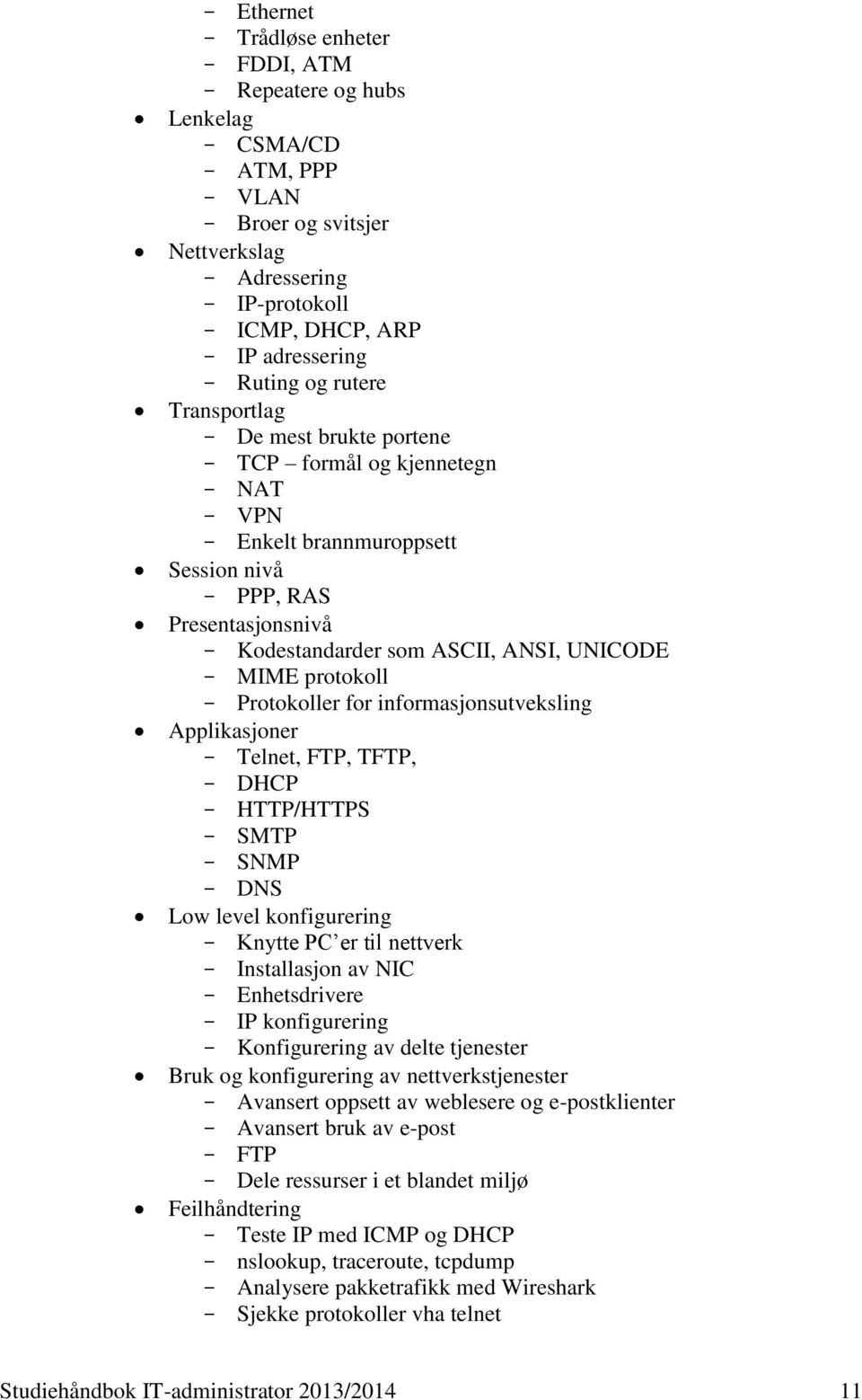 for informasjonsutveksling Applikasjoner Telnet, FTP, TFTP, DHCP HTTP/HTTPS SMTP SNMP DNS Low level konfigurering Knytte PC er til nettverk Installasjon av NIC Enhetsdrivere IP konfigurering