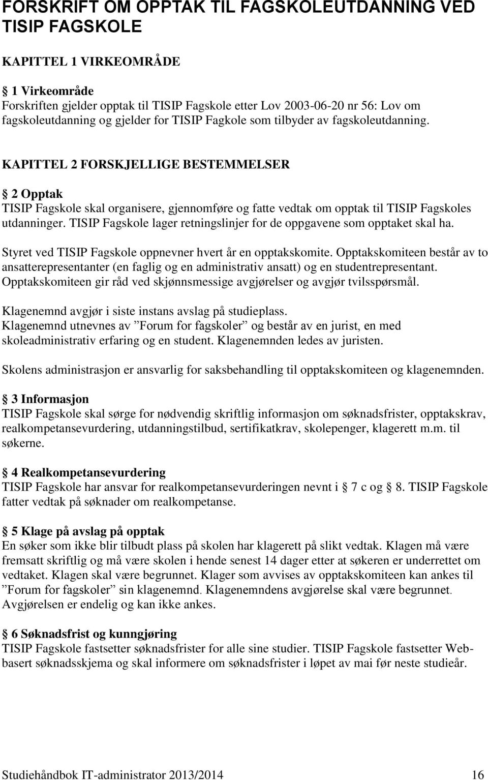 KAPITTEL 2 FORSKJELLIGE BESTEMMELSER 2 Opptak TISIP Fagskole skal organisere, gjennomføre og fatte vedtak om opptak til TISIP Fagskoles utdanninger.