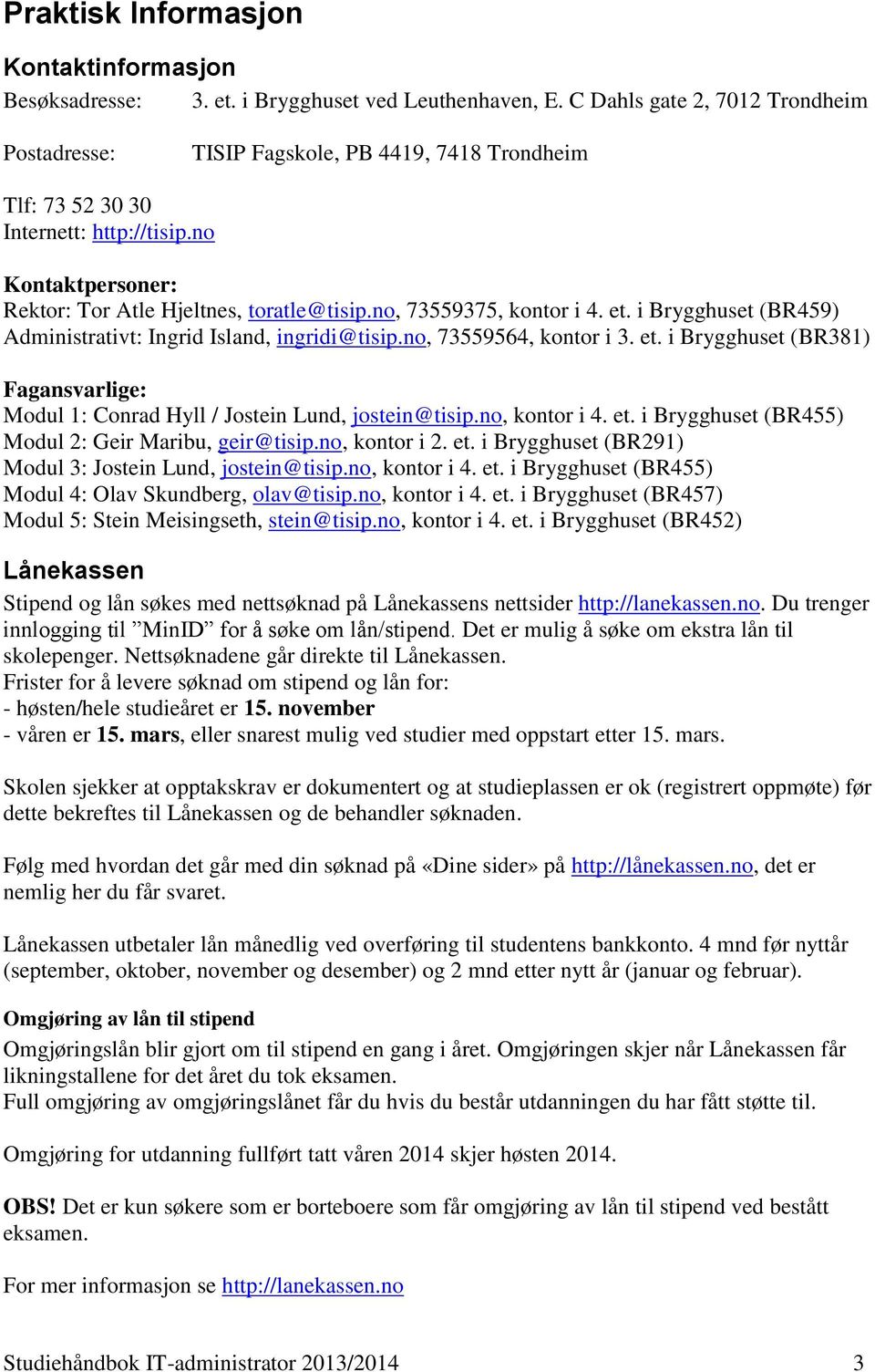 no, 73559375, kontor i 4. et. i Brygghuset (BR459) Administrativt: Ingrid Island, ingridi@tisip.no, 73559564, kontor i 3. et. i Brygghuset (BR381) Fagansvarlige: Modul 1: Conrad Hyll / Jostein Lund, jostein@tisip.