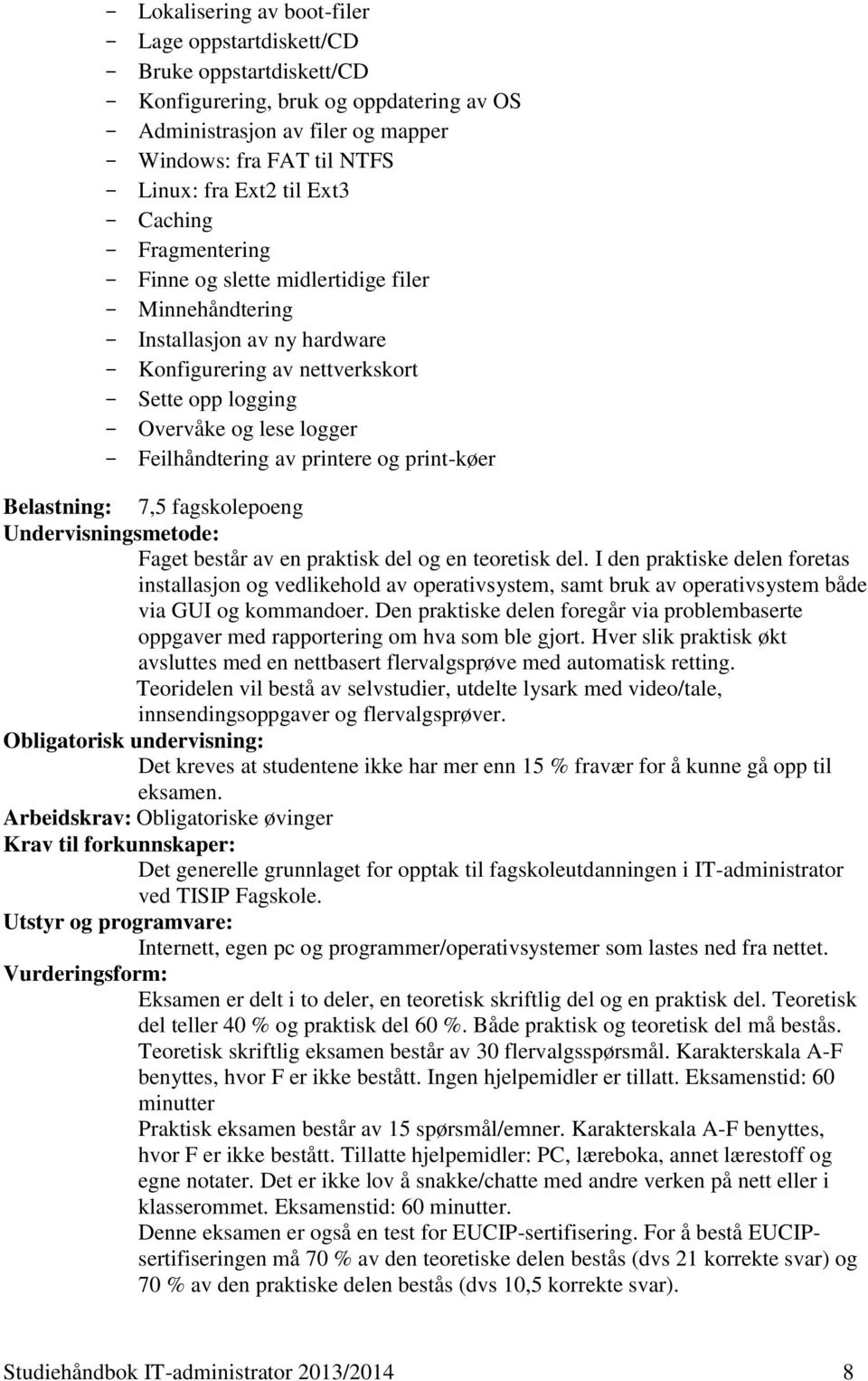 printere og print-køer Belastning: 7,5 fagskolepoeng Undervisningsmetode: Faget består av en praktisk del og en teoretisk del.