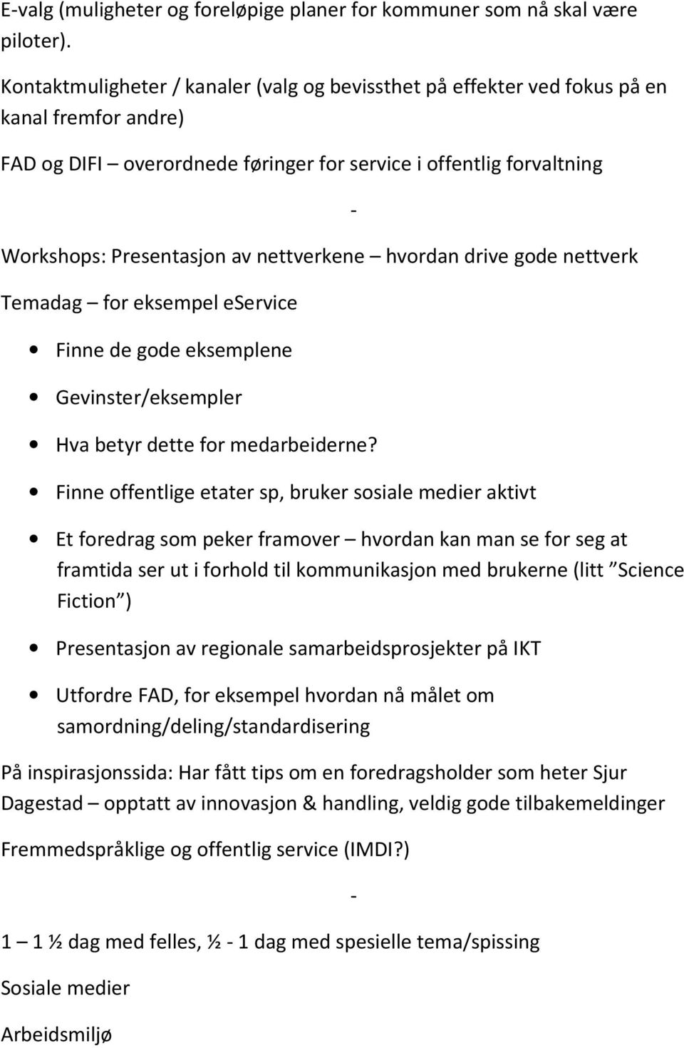 nettverkene hvordan drive gode nettverk Temadag for eksempel eservice Finne de gode eksemplene Gevinster/eksempler Hva betyr dette for medarbeiderne?