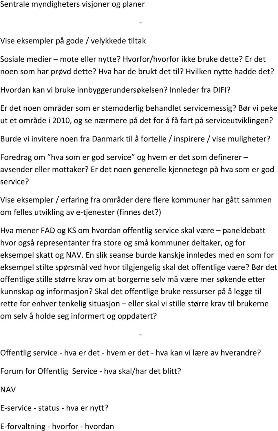 Bør vi peke ut et område i 2010, og se nærmere på det for å få fart på serviceutviklingen? Burde vi invitere noen fra Danmark til å fortelle / inspirere / vise muligheter?