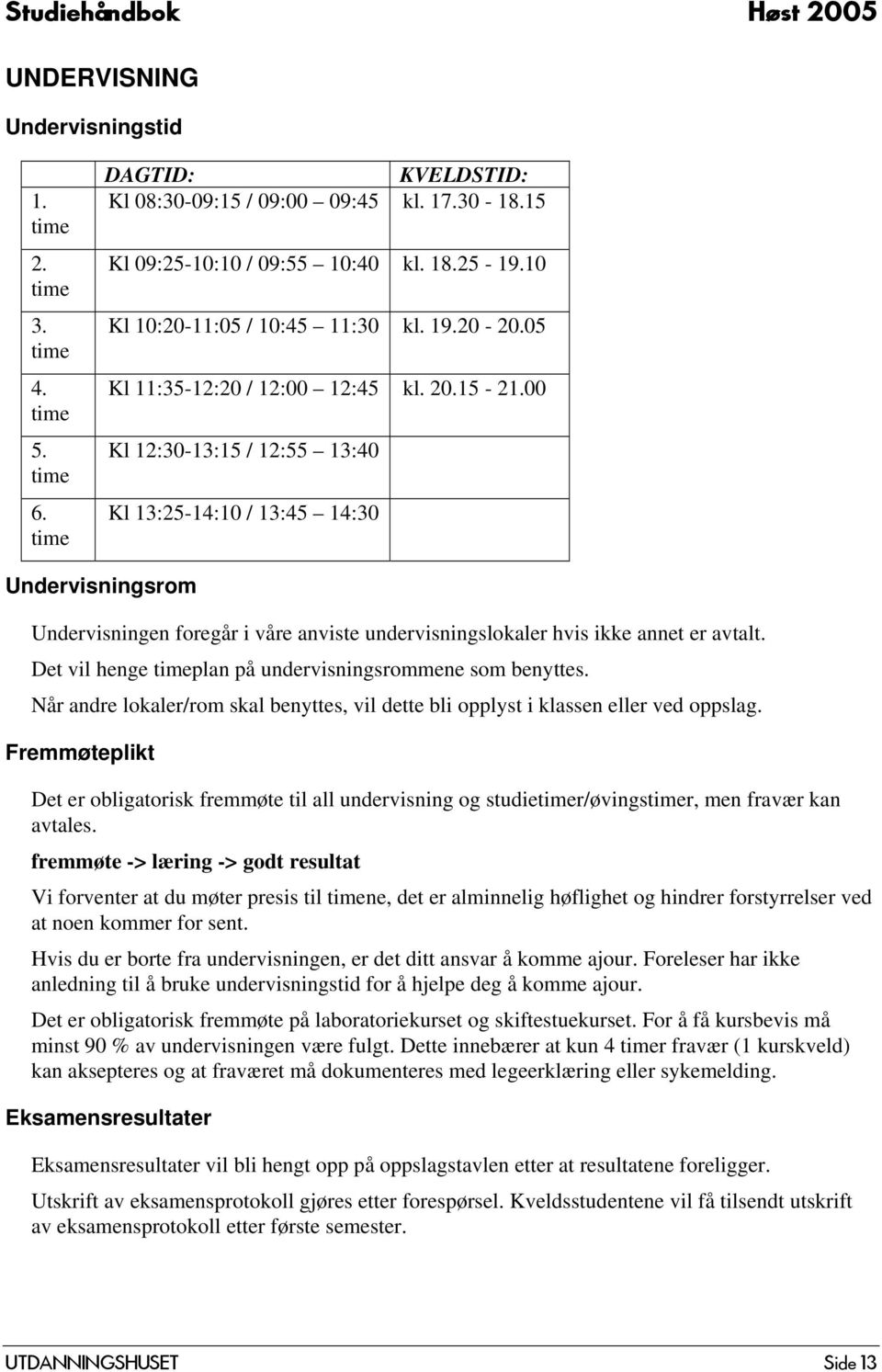 00 Kl 12:30-13:15 / 12:55 13:40 Kl 13:25-14:10 / 13:45 14:30 Undervisningsrom Undervisningen foregår i våre anviste undervisningslokaler hvis ikke annet er avtalt.