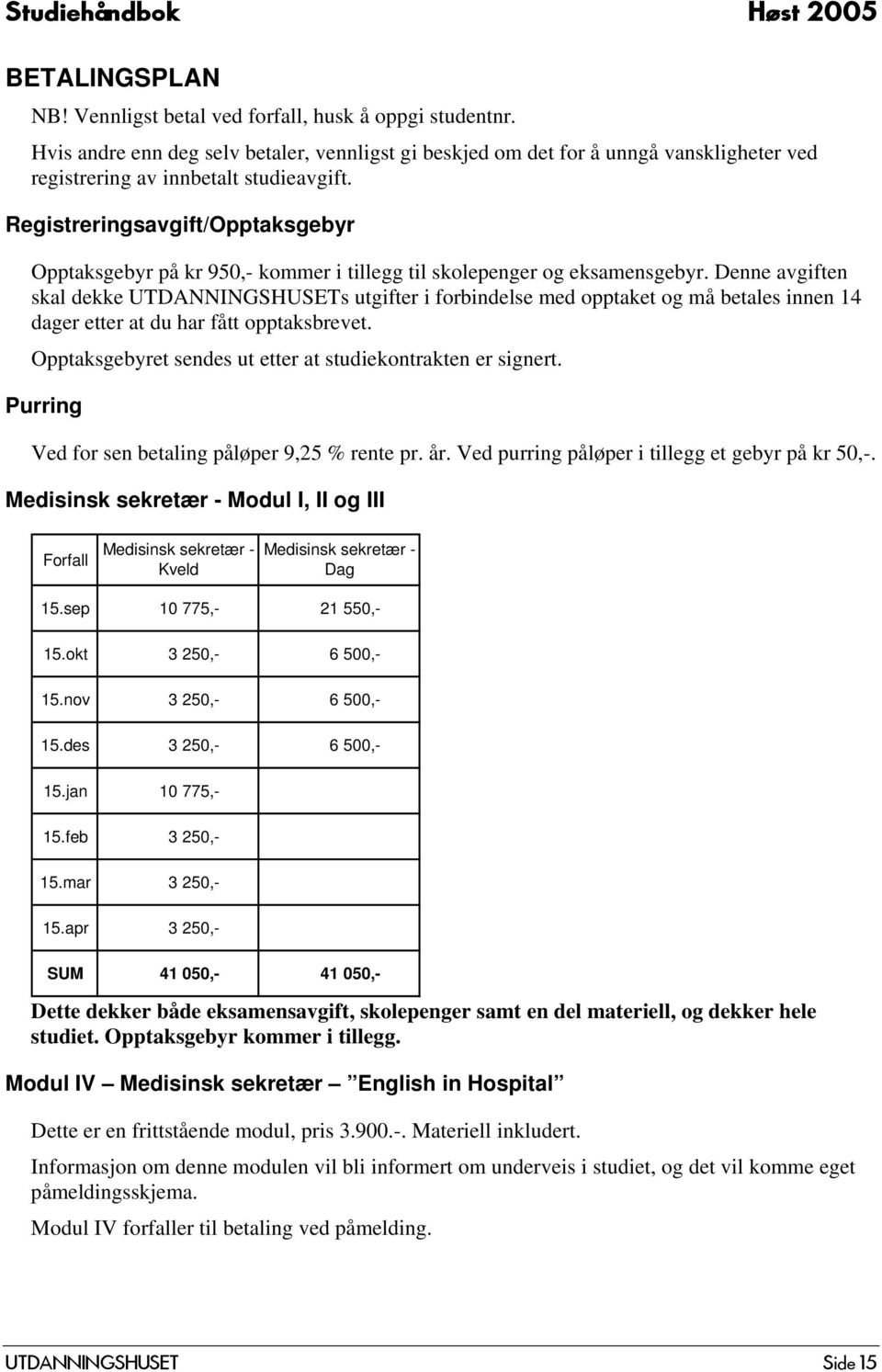 Registreringsavgift/Opptaksgebyr Opptaksgebyr på kr 950,- kommer i tillegg til skolepenger og eksamensgebyr.