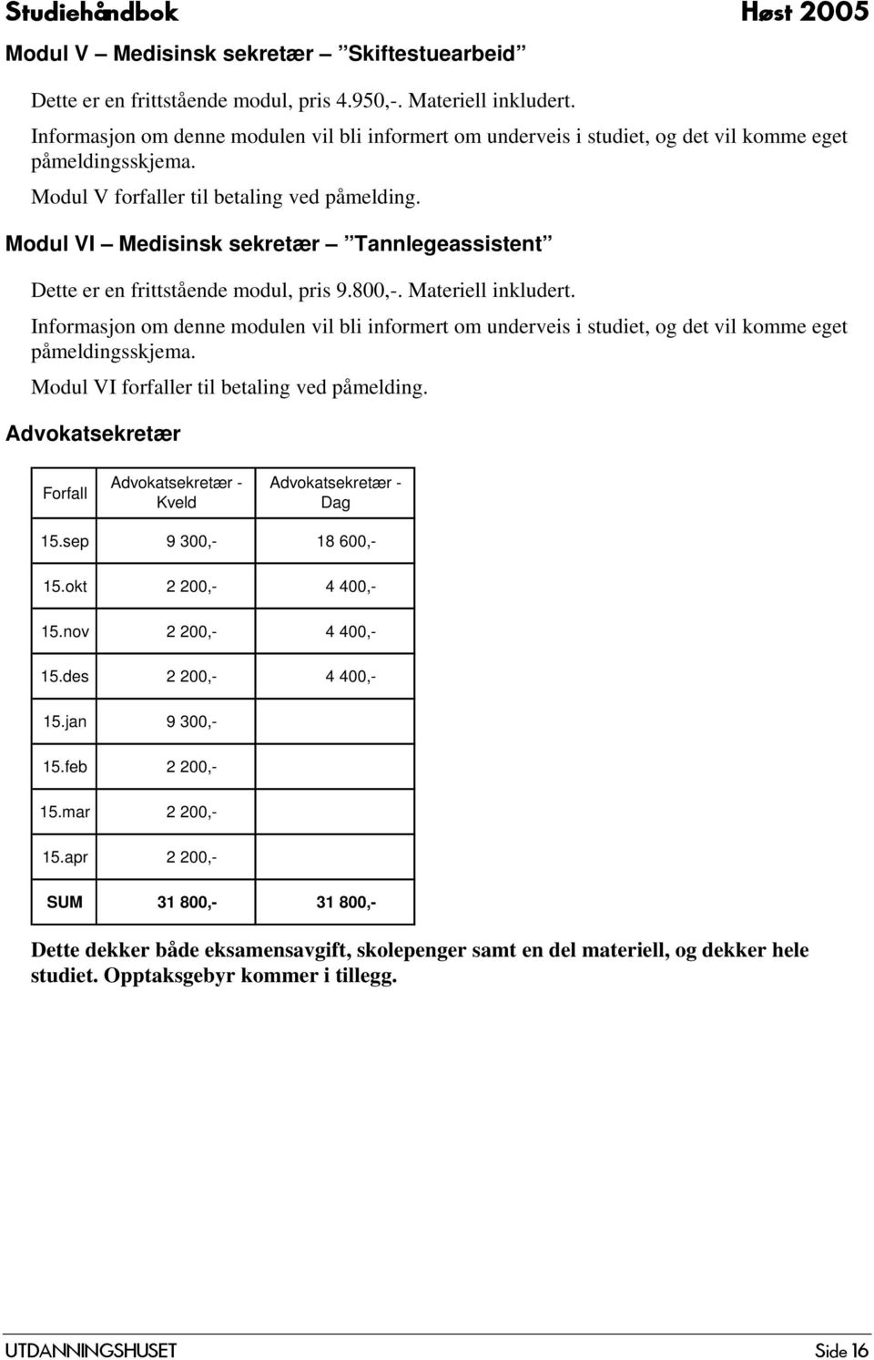 Modul VI Medisinsk sekretær Tannlegeassistent Dette er en frittstående modul, pris 9.800,-. Materiell inkludert.