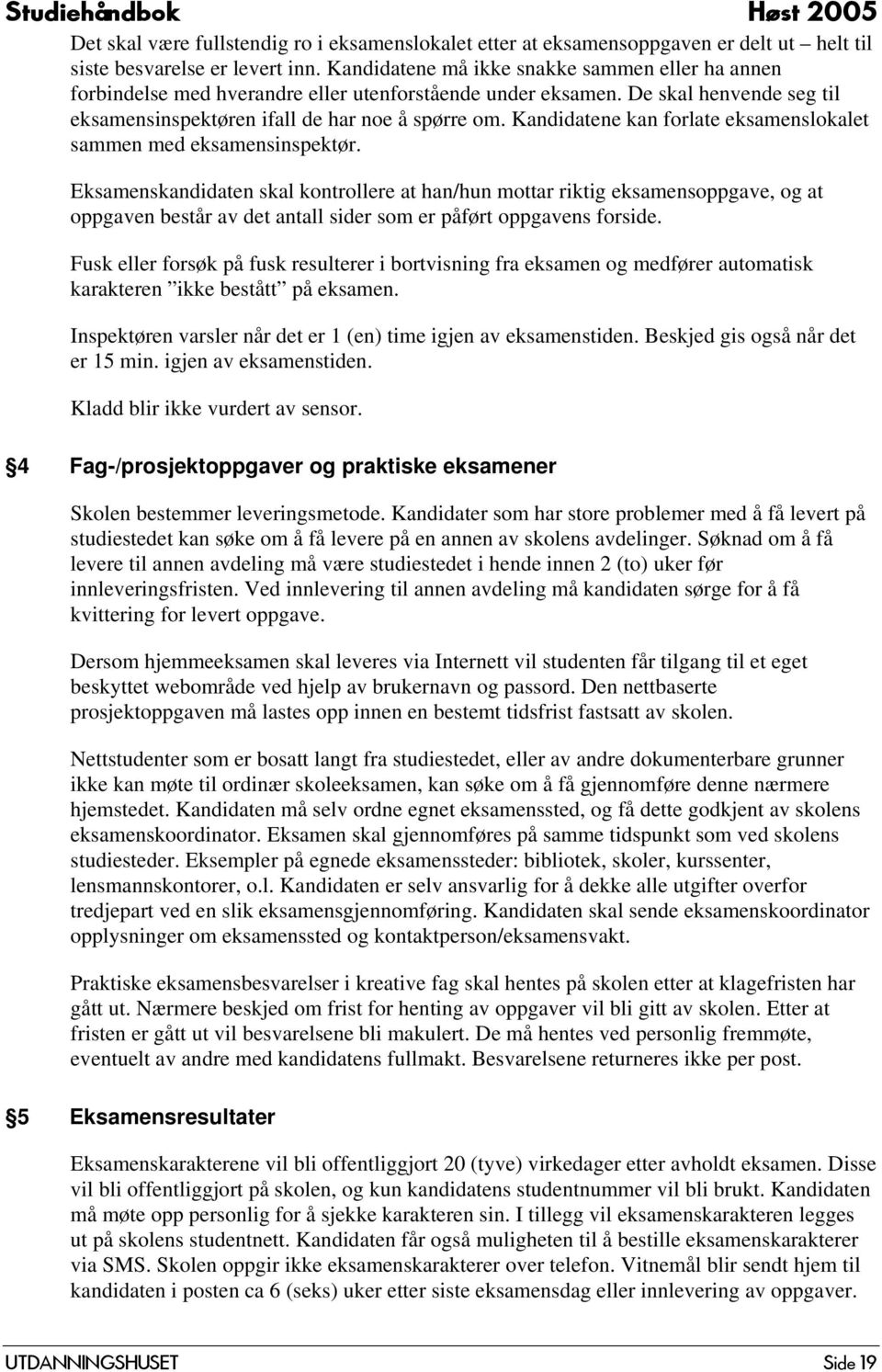 Kandidatene kan forlate eksamenslokalet sammen med eksamensinspektør.