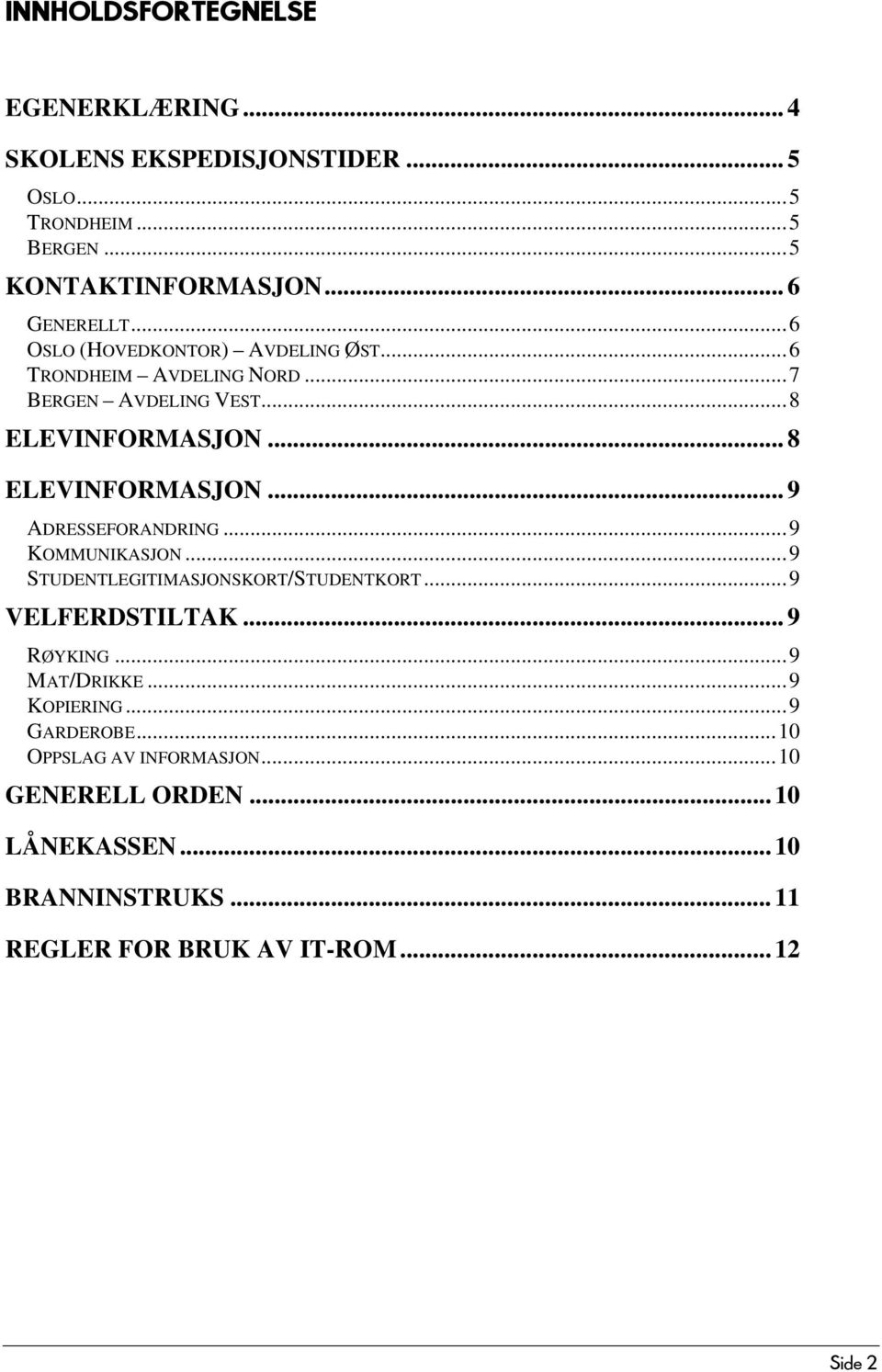 .. 9 ADRESSEFORANDRING...9 KOMMUNIKASJON...9 STUDENTLEGITIMASJONSKORT/STUDENTKORT...9 VELFERDSTILTAK... 9 RØYKING...9 MAT/DRIKKE.