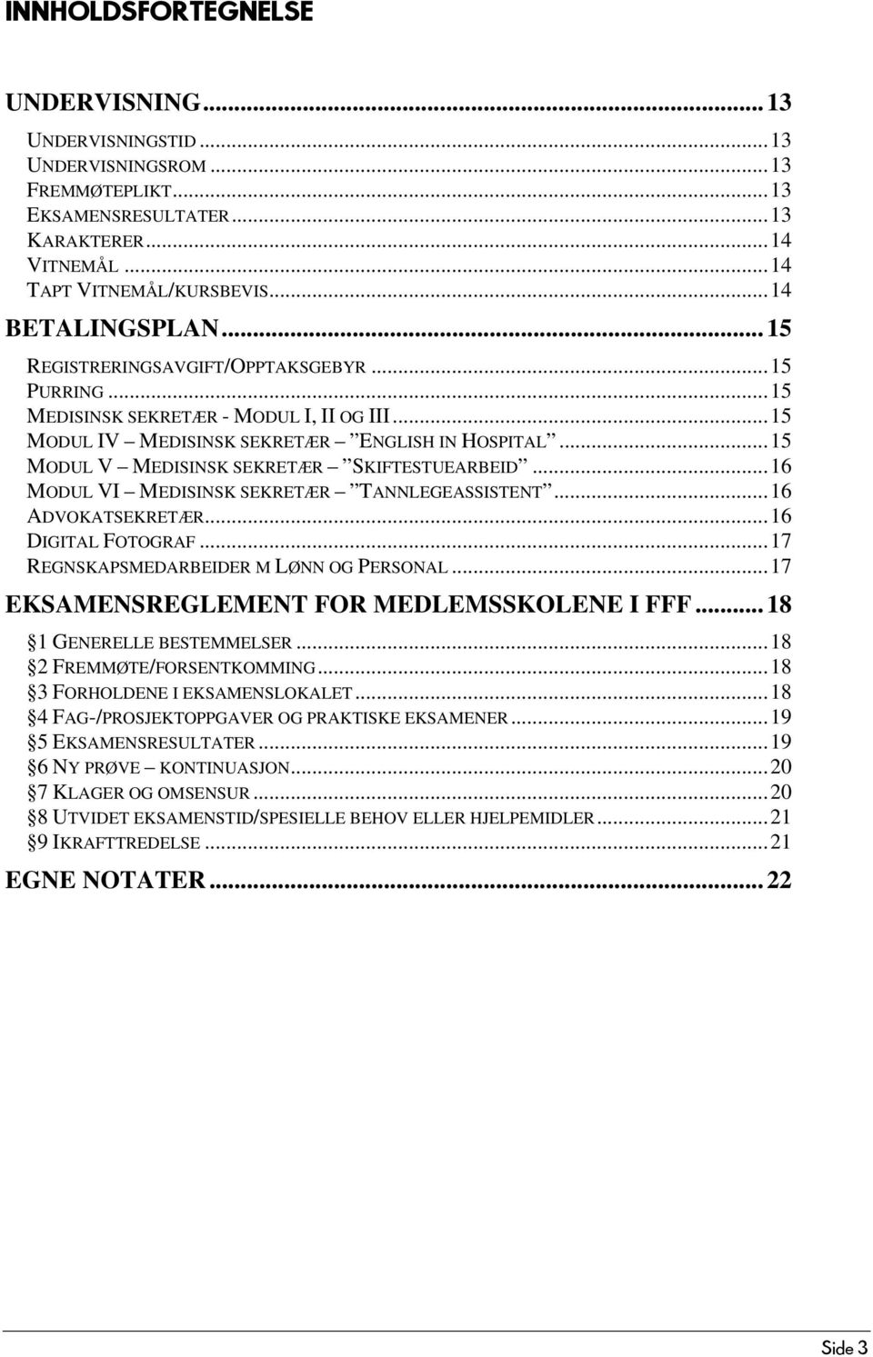 ..16 MODUL VI MEDISINSK SEKRETÆR TANNLEGEASSISTENT...16 ADVOKATSEKRETÆR...16 DIGITAL FOTOGRAF...17 REGNSKAPSMEDARBEIDER M LØNN OG PERSONAL...17 EKSAMENSREGLEMENT FOR MEDLEMSSKOLENE I FFF.