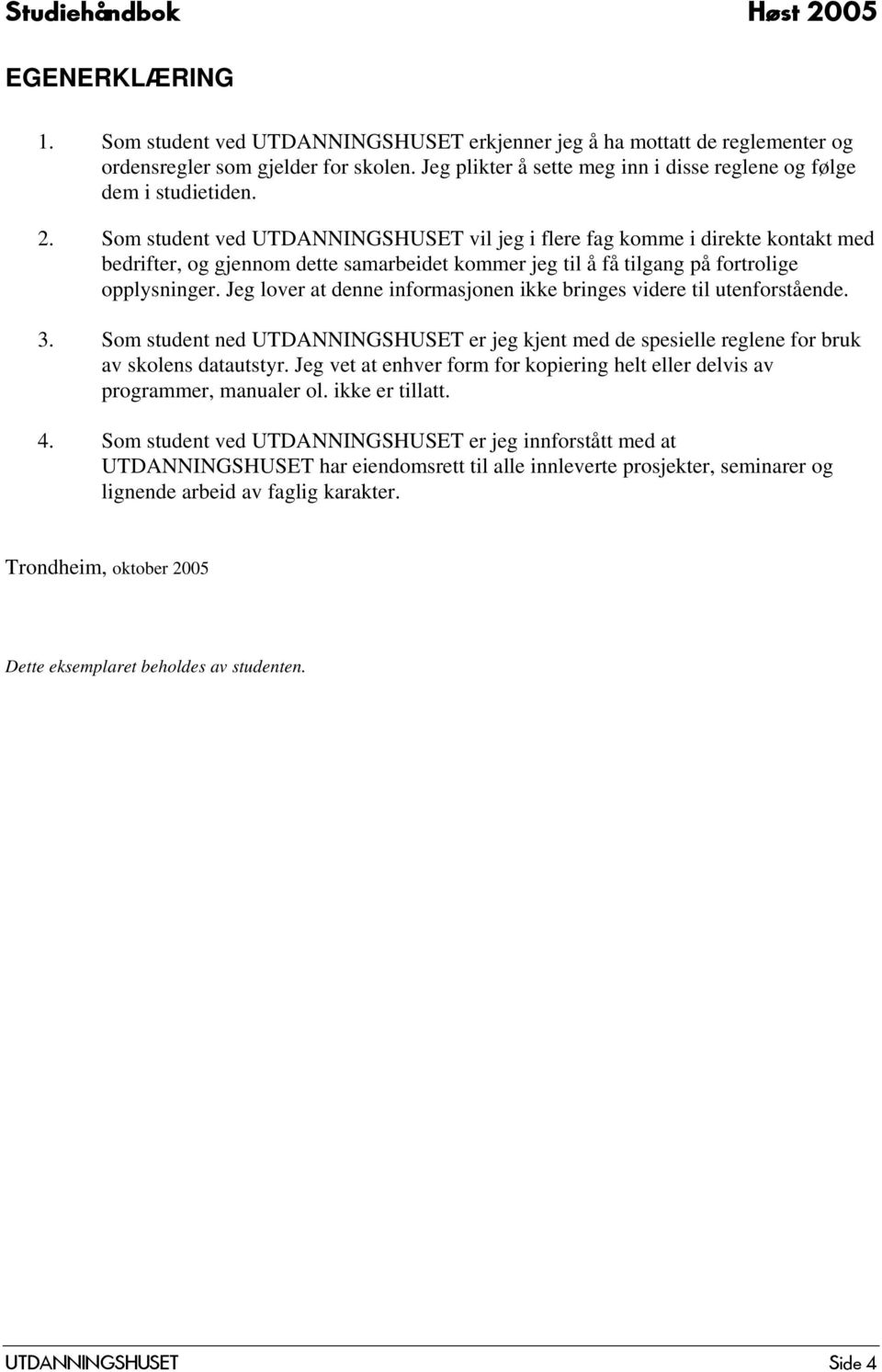 Som student ved UTDANNINGSHUSET vil jeg i flere fag komme i direkte kontakt med bedrifter, og gjennom dette samarbeidet kommer jeg til å få tilgang på fortrolige opplysninger.