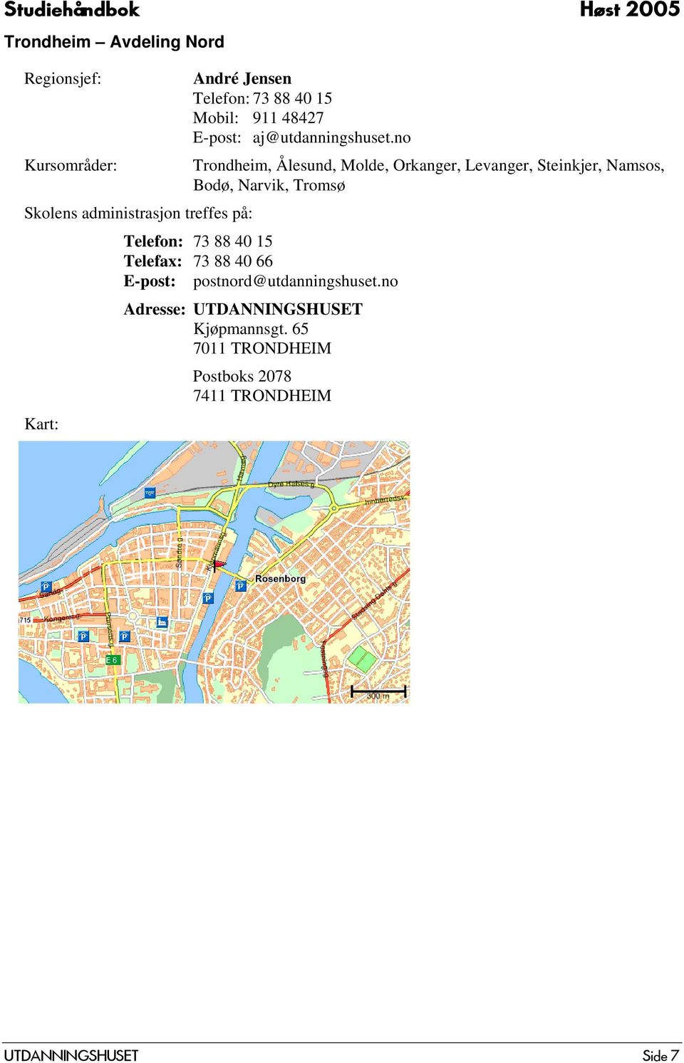 no Kursområder: Trondheim, Ålesund, Molde, Orkanger, Levanger, Steinkjer, Namsos, Bodø, Narvik, Tromsø Skolens