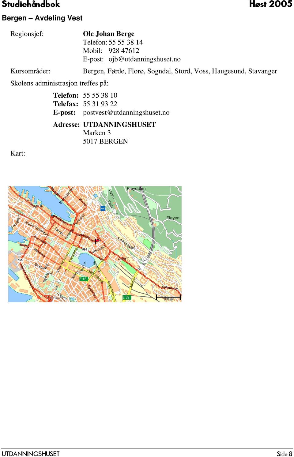 no Kursområder: Bergen, Førde, Florø, Sogndal, Stord, Voss, Haugesund, Stavanger Skolens