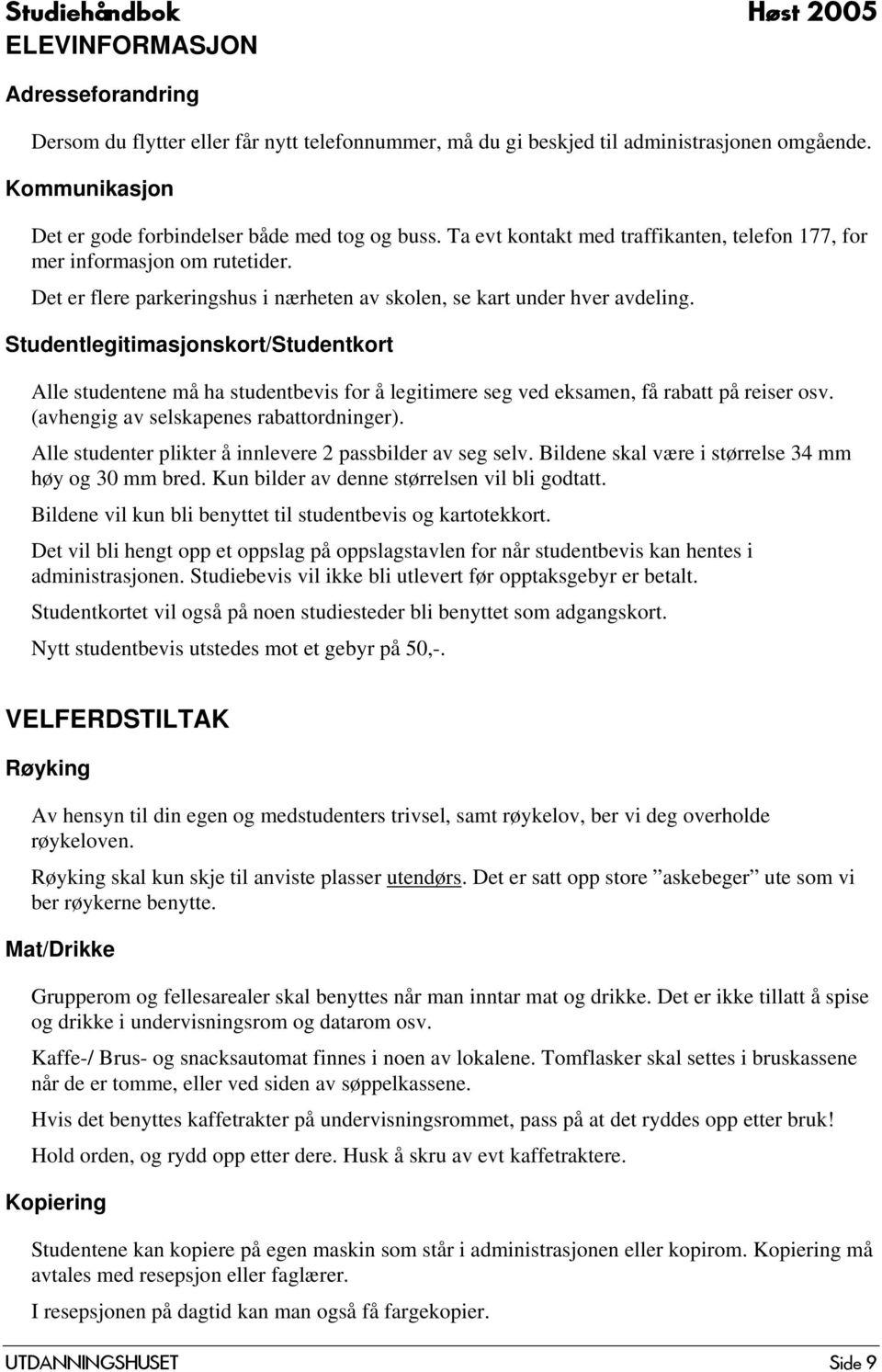 Studentlegitimasjonskort/Studentkort Alle studentene må ha studentbevis for å legitimere seg ved eksamen, få rabatt på reiser osv. (avhengig av selskapenes rabattordninger).