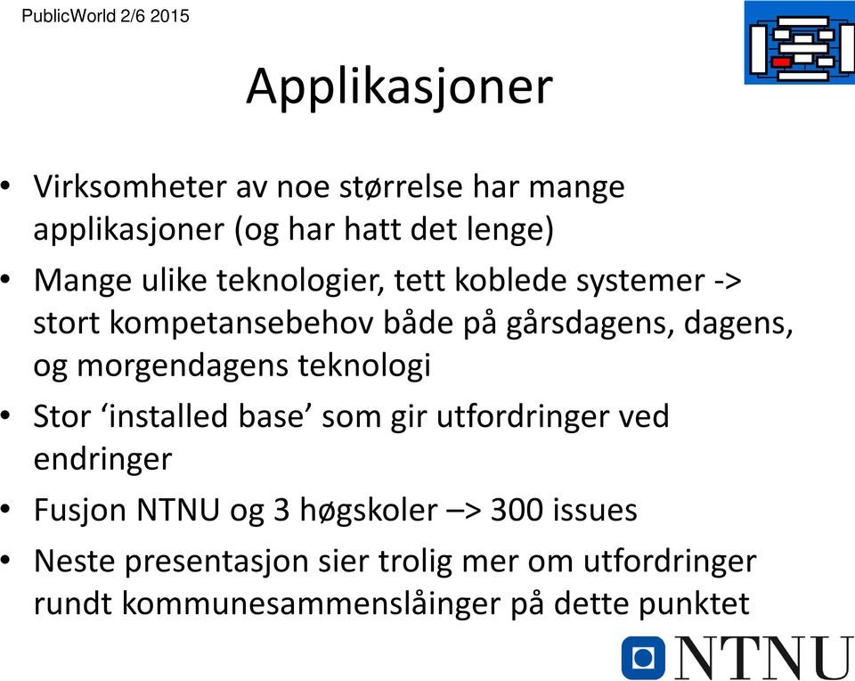 morgendagens teknologi Stor installed base som gir utfordringer ved endringer Fusjon NTNU og 3