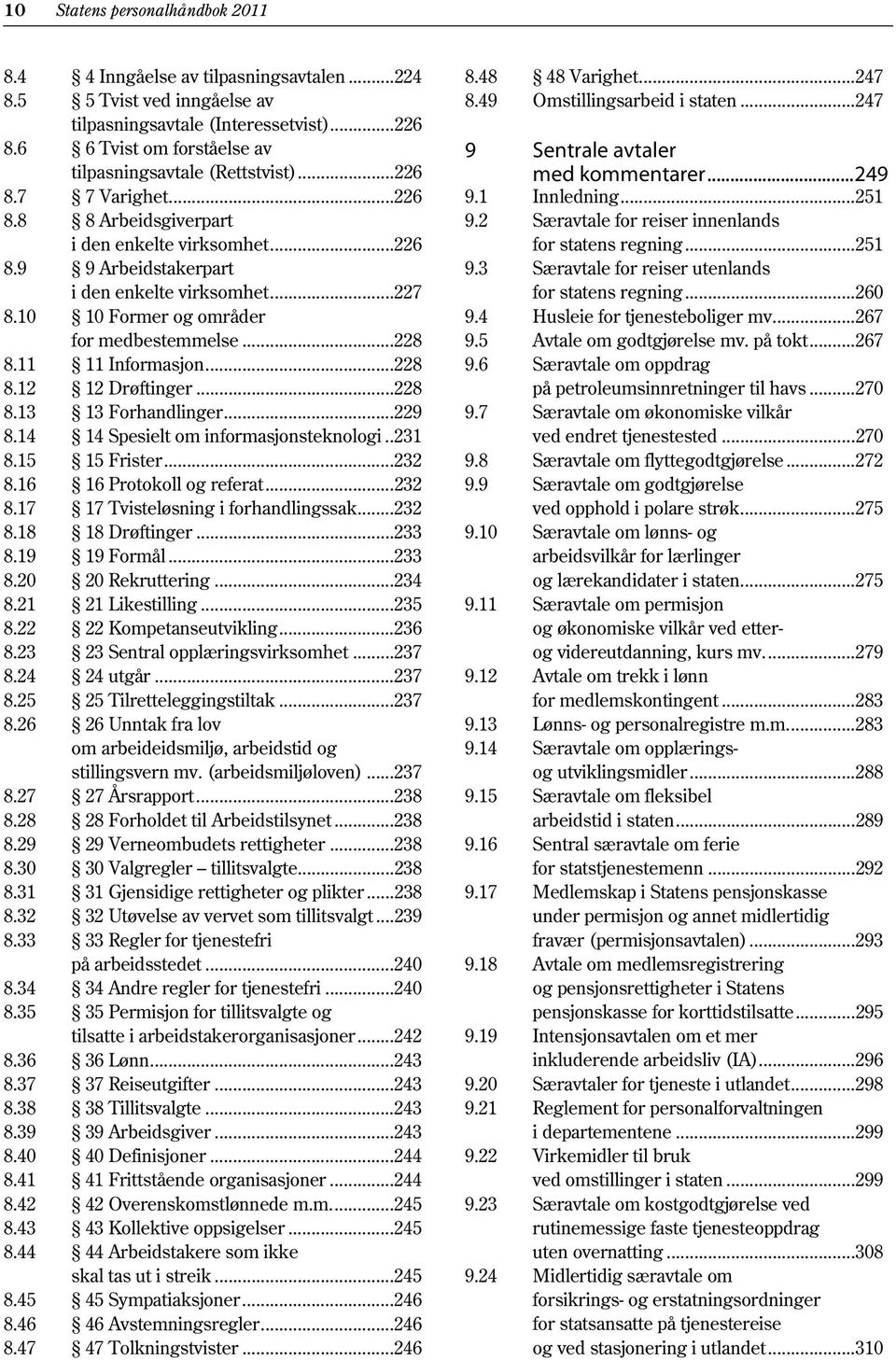 10 10 Former og områder for medbestemmelse...228 8.11 11 Informasjon...228 8.12 12 Drøftinger...228 8.13 13 Forhandlinger...229 8.14 14 Spesielt om informasjonsteknologi..231 8.15 15 Frister...232 8.