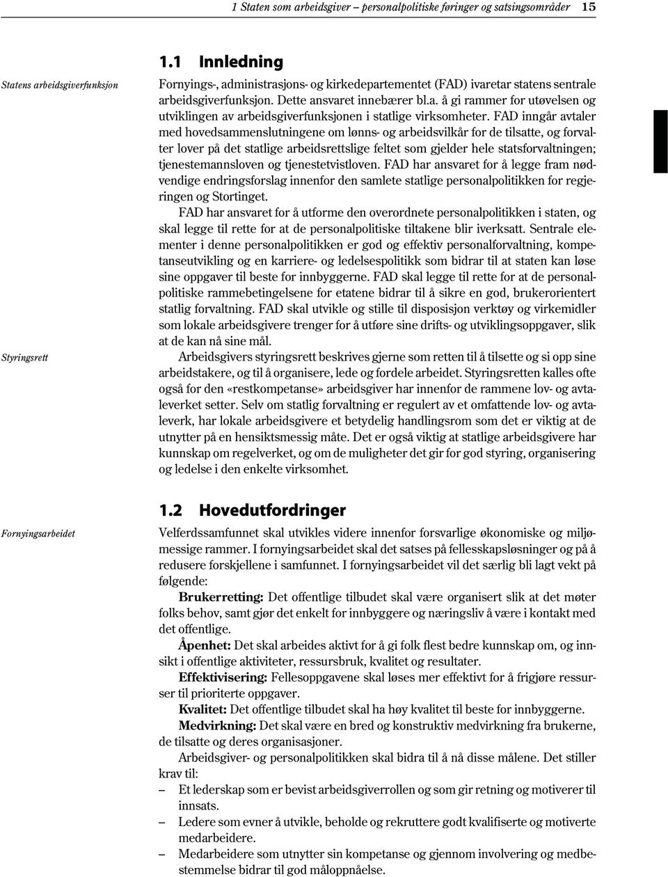 FAD inngår avtaler med hovedsammenslutningene om lønns- og arbeidsvilkår for de tilsatte, og forvalter lover på det statlige arbeidsrettslige feltet som gjelder hele statsforvaltningen;