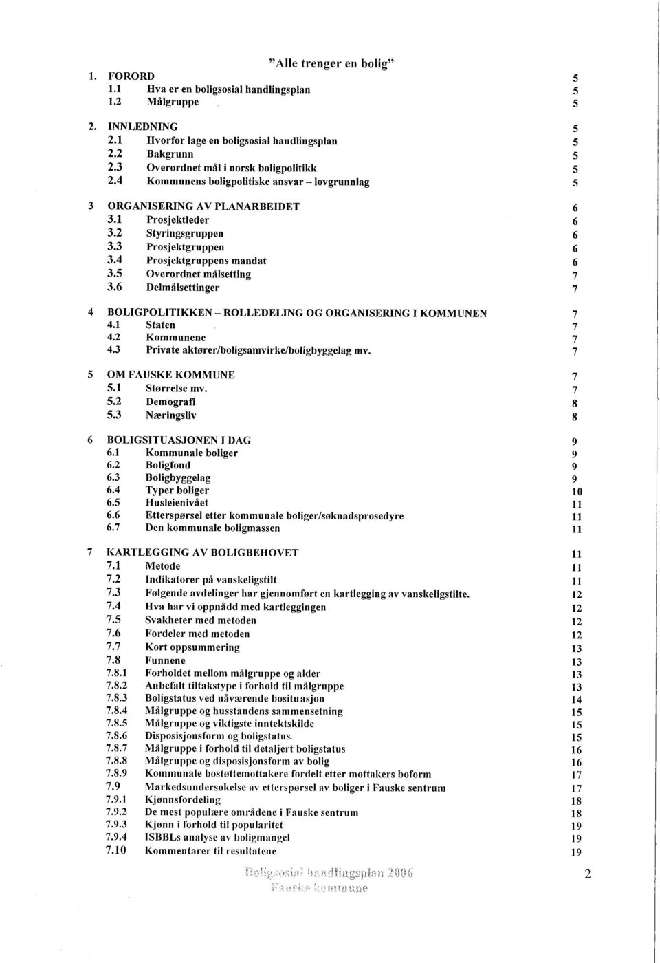4 Prosjeldgruppens mandat 6 3.5 Overordnet målsetting 7 3.6 Delmålsettinger 7 4 BOLIGPOLITIKKEN - ROLLEDELING OG ORGANISERING I KOMMUNEN 7 4.1 Staten 7 4.2 Kommunene 7 4.